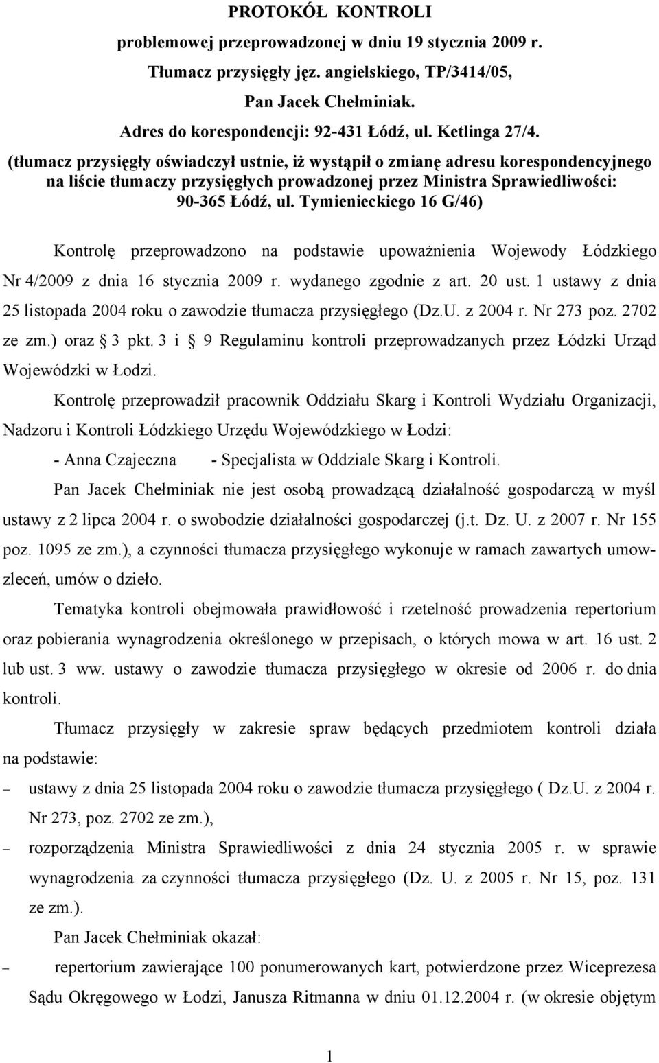 Tymienieckiego 16 G/46) Kontrolę przeprowadzono na podstawie upoważnienia Wojewody Łódzkiego Nr 4/2009 z dnia 16 stycznia 2009 r. wydanego zgodnie z art. 20 ust.