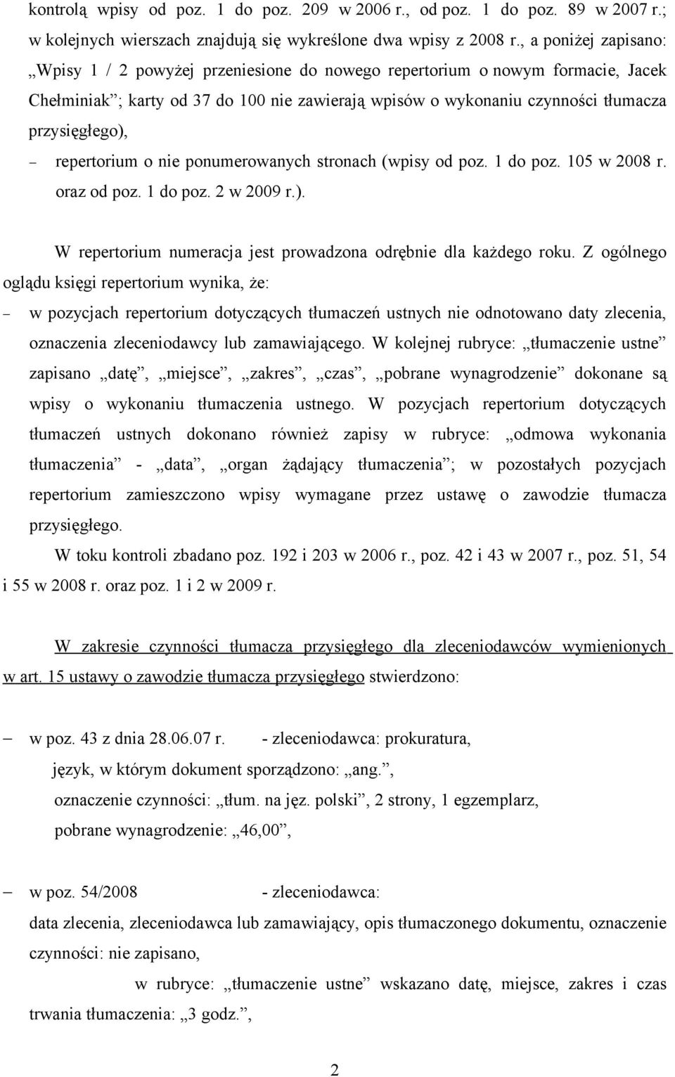 repertorium o nie ponumerowanych stronach (wpisy od poz. 1 do poz. 105 w 2008 r. oraz od poz. 1 do poz. 2 w 2009 r.). W repertorium numeracja jest prowadzona odrębnie dla każdego roku.