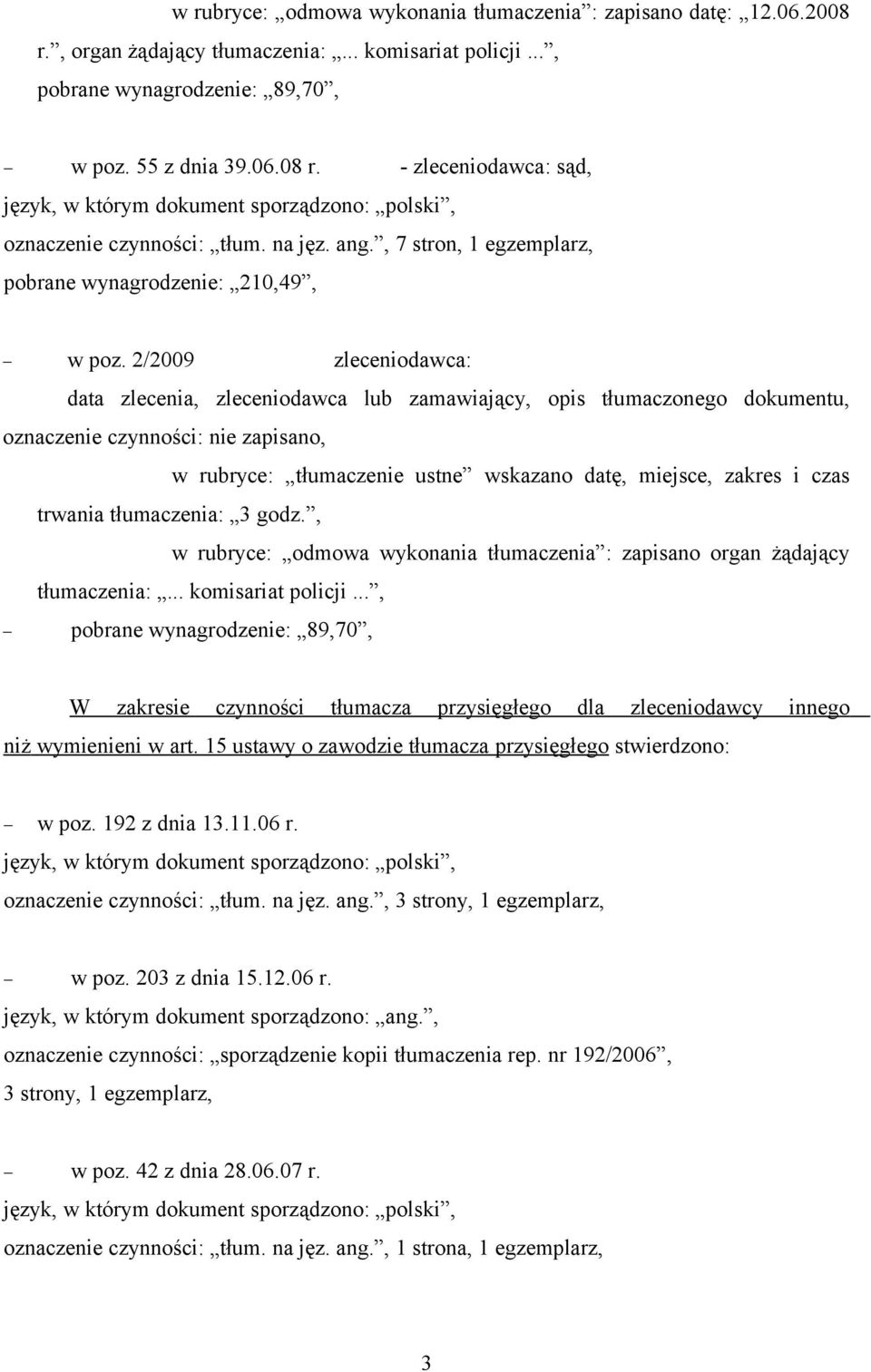 2/2009 zleceniodawca: data zlecenia, zleceniodawca lub zamawiający, opis tłumaczonego dokumentu, oznaczenie czynności: nie zapisano, w rubryce: tłumaczenie ustne wskazano datę, miejsce, zakres i czas