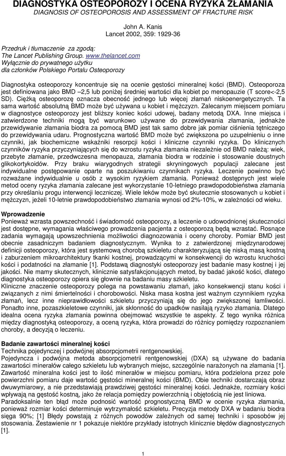 Osteoporoza jest definiowana jako BMD 2,5 lub poniżej średniej wartości dla kobiet po menopauzie (T score<-2,5 SD). Ciężką osteoporozę oznacza obecność jednego lub więcej złamań niskoenergetycznych.