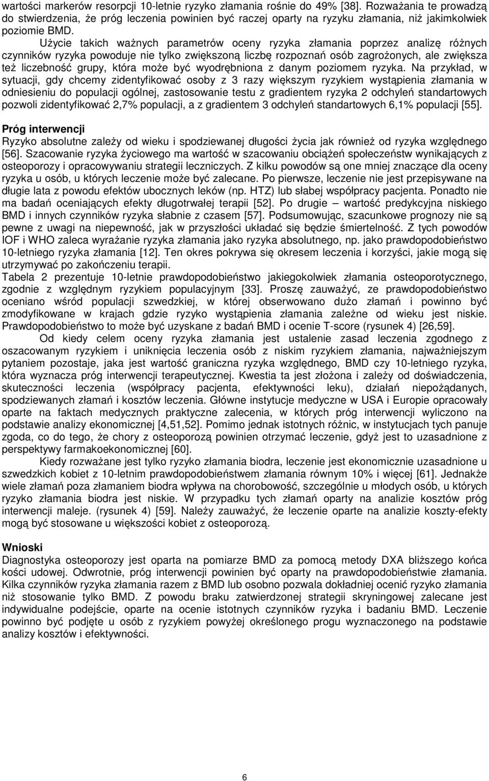 Użycie takich ważnych parametrów oceny ryzyka złamania poprzez analizę różnych czynników ryzyka powoduje nie tylko zwiększoną liczbę rozpoznań osób zagrożonych, ale zwiększa też liczebność grupy,