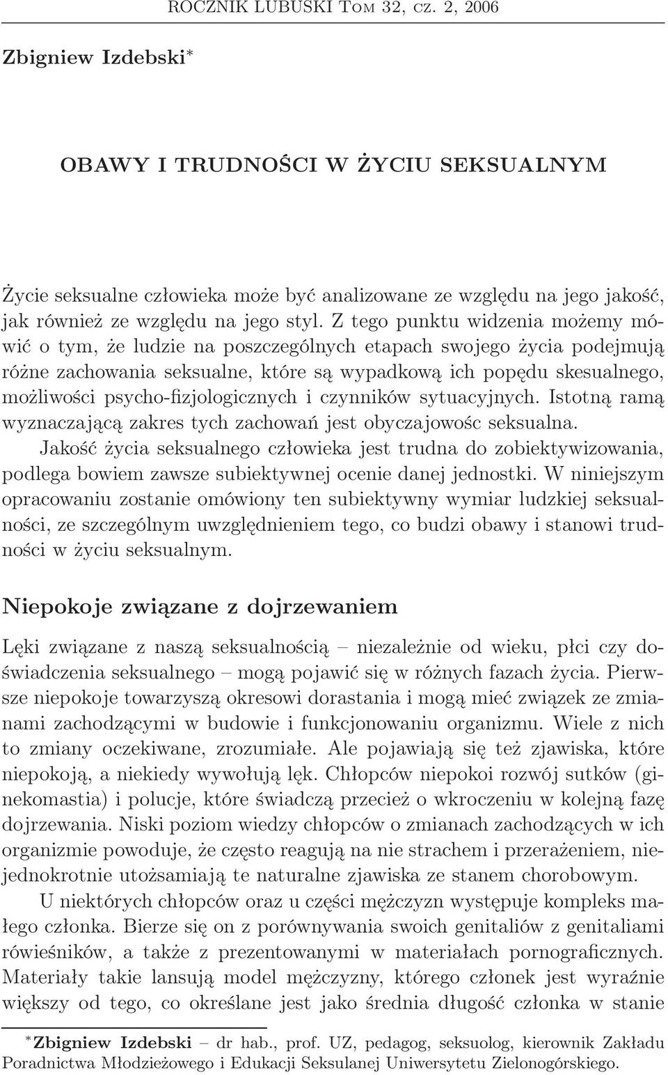 Z tego punktu widzenia możemy mówić o tym, że ludzie na poszczególnych etapach swojego życia podejmują różne zachowania seksualne, które są wypadkową ich popędu skesualnego, możliwości