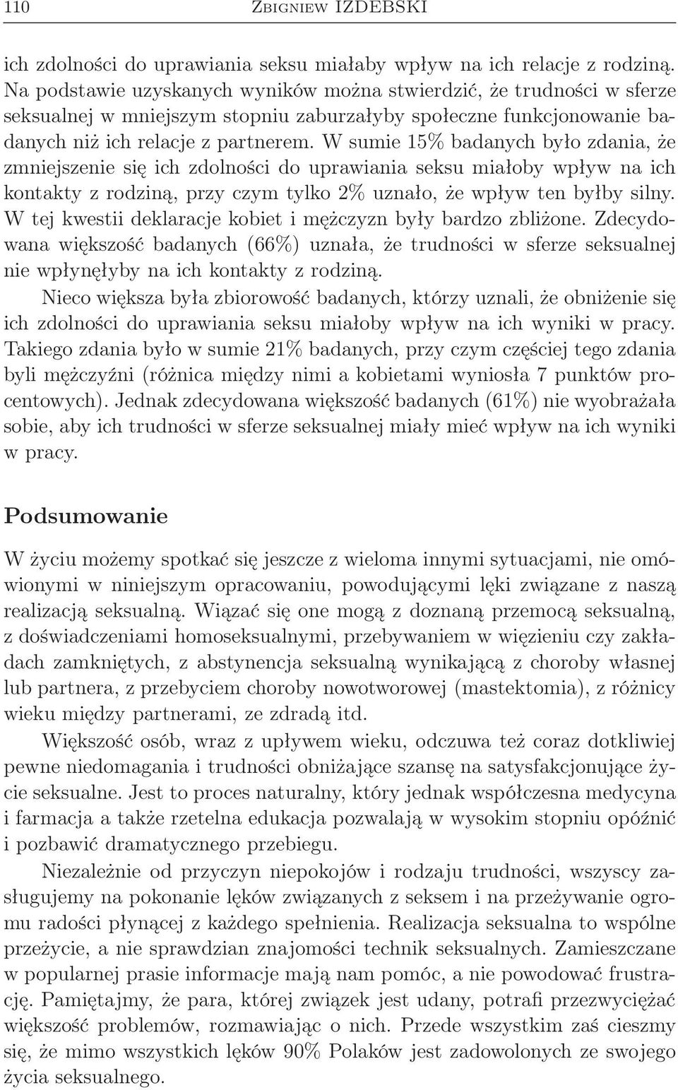 W sumie 15% badanych było zdania, że zmniejszenie się ich zdolności do uprawiania seksu miałoby wpływ na ich kontakty z rodziną, przy czym tylko 2% uznało, że wpływ ten byłby silny.