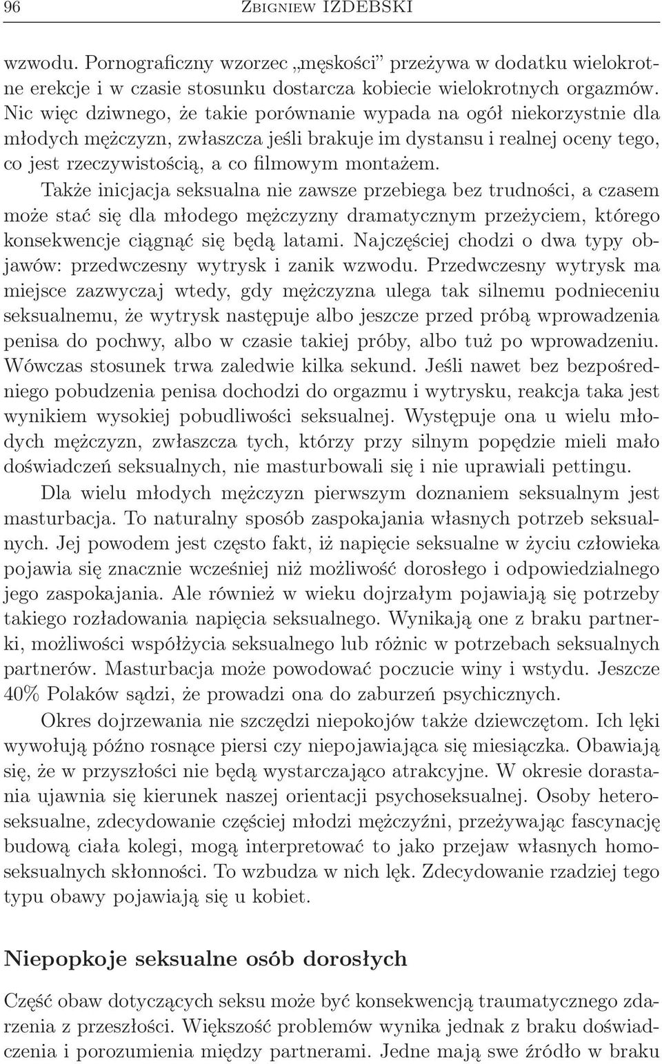 Także inicjacja seksualna nie zawsze przebiega bez trudności, a czasem może stać się dla młodego mężczyzny dramatycznym przeżyciem, którego konsekwencje ciągnąć się będą ami.