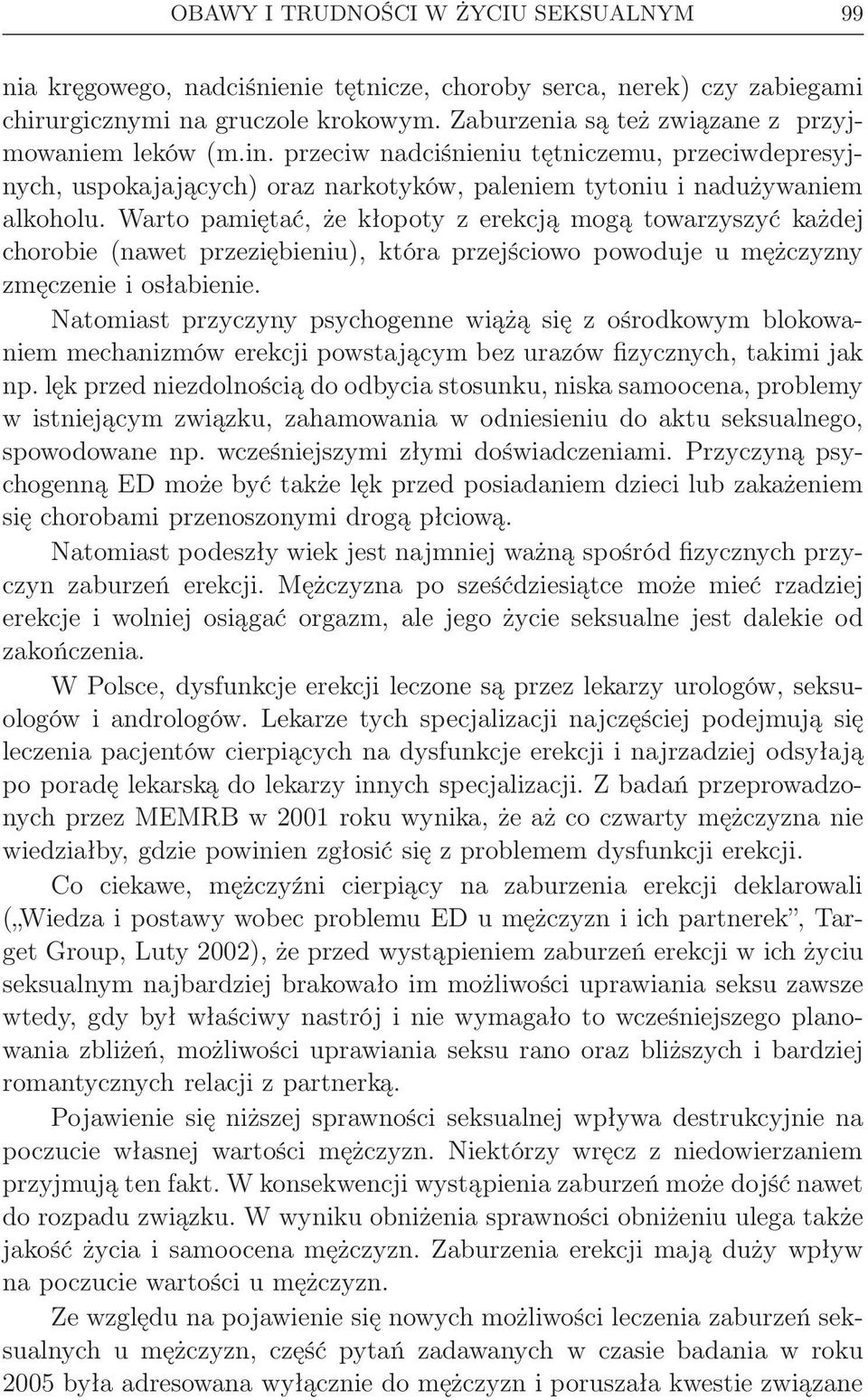 Warto pamiętać, że kłopoty z erekcją mogą towarzyszyć każdej chorobie (nawet przeziębieniu), która przejściowo powoduje u mężczyzny zmęczenie i osłabienie.