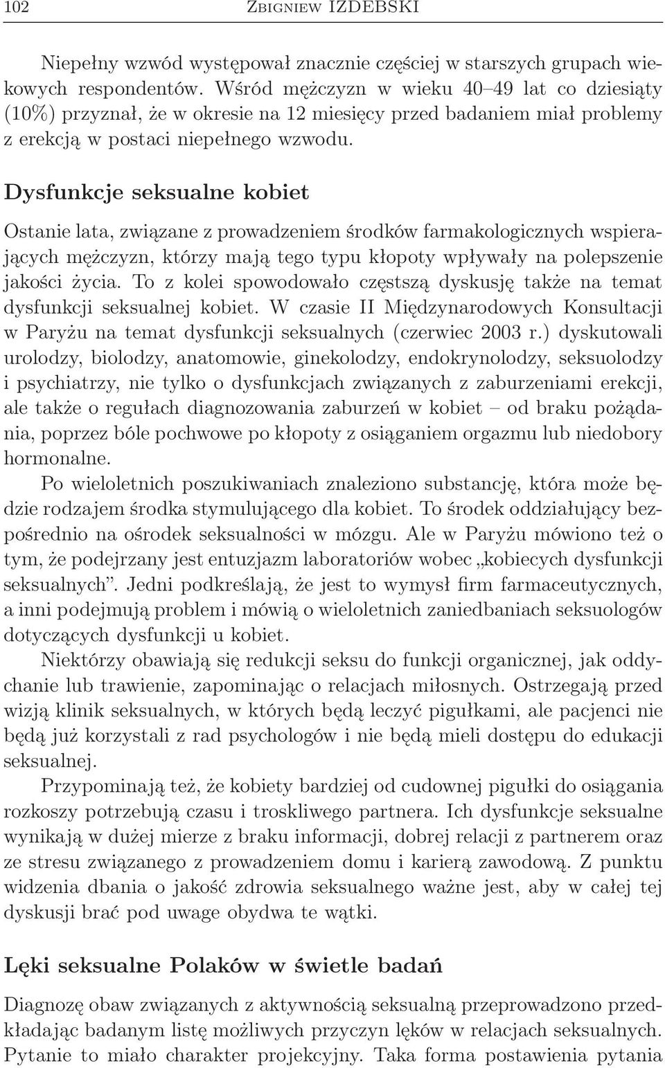 Dysfunkcje seksualne kobiet Ostanie a, związane z prowadzeniem środków farmakologicznych wspierających mężczyzn, którzy mają tego typu kłopoty wpływały na polepszenie jakości życia.