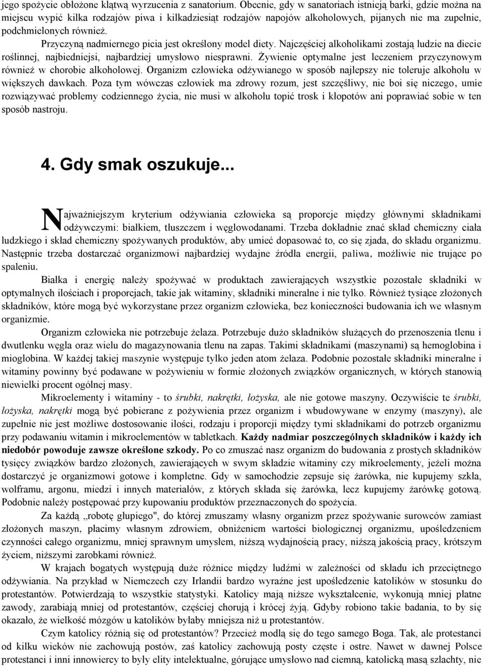 Przyczyną nadmiernego picia jest określony model diety. Najczęściej alkoholikami zostają ludzie na diecie roślinnej, najbiedniejsi, najbardziej umysłowo niesprawni.