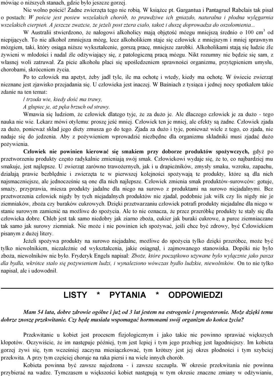 A jeszcze zważcie, że jeżeli post zżera ciało, takoż i duszę doprowadza do oszołomienia... W Australii stwierdzono, że nałogowi alkoholicy mają objętość mózgu mniejszą średnio o 100 cm 3 od niepijących.