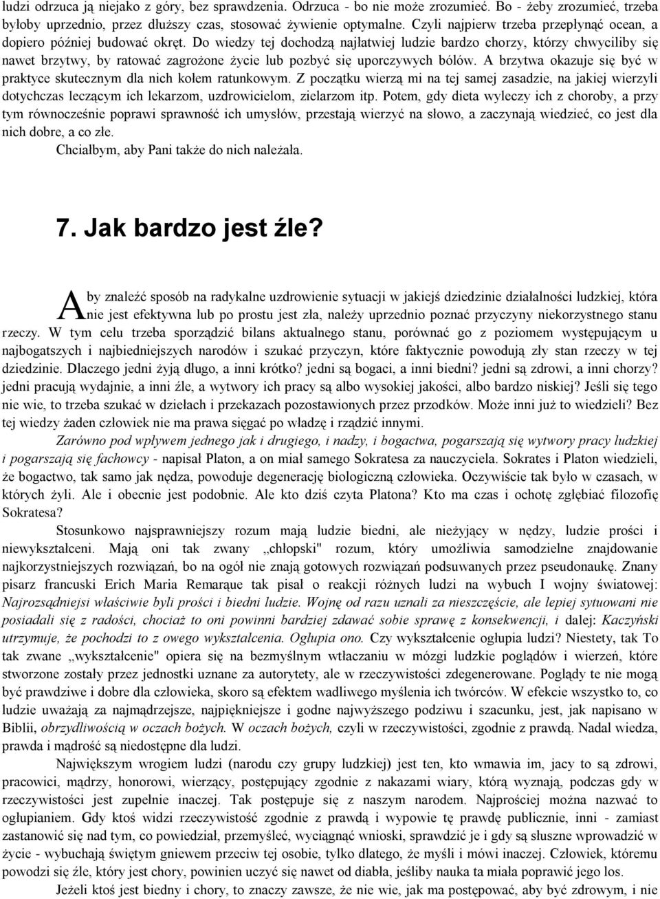 Do wiedzy tej dochodzą najłatwiej ludzie bardzo chorzy, którzy chwyciliby się nawet brzytwy, by ratować zagrożone życie lub pozbyć się uporczywych bólów.