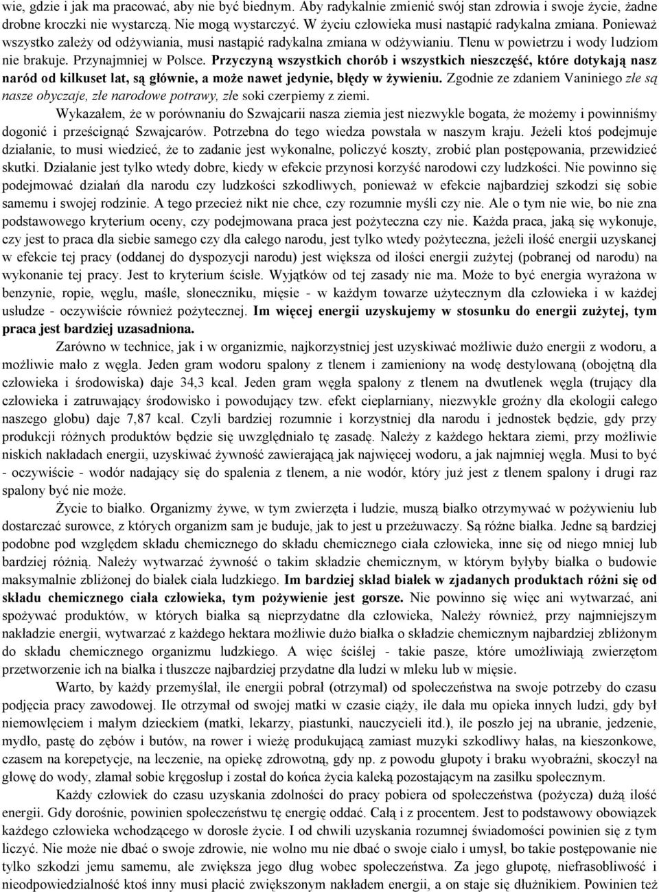 Przynajmniej w Polsce. Przyczyną wszystkich chorób i wszystkich nieszczęść, które dotykają nasz naród od kilkuset lat, są głównie, a może nawet jedynie, błędy w żywieniu.