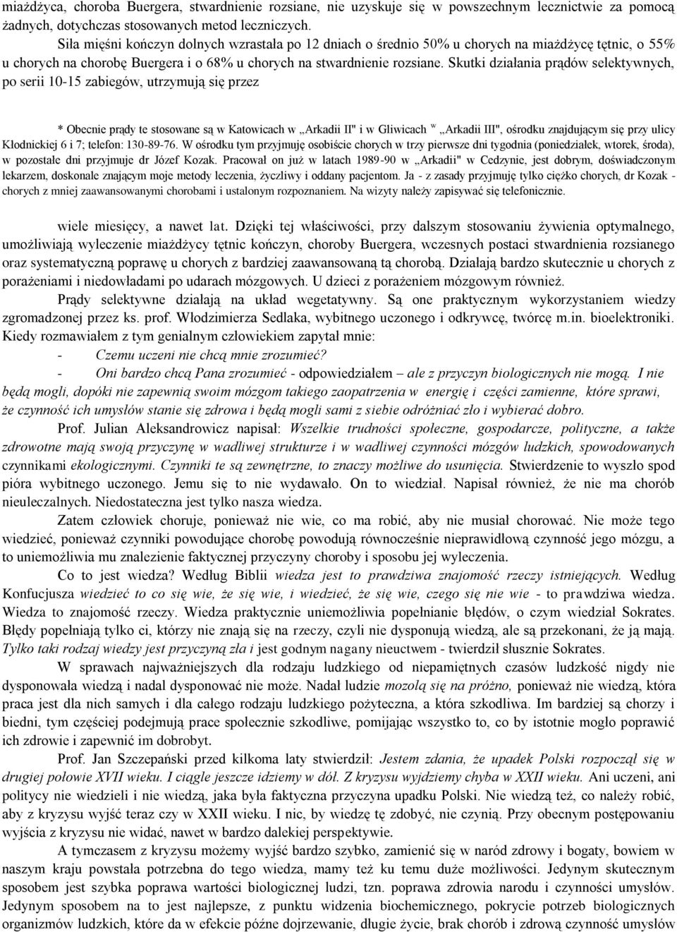 Skutki działania prądów selektywnych, po serii 10-15 zabiegów, utrzymują się przez * Obecnie prądy te stosowane są w Katowicach w Arkadii II" i w Gliwicach w Arkadii III", ośrodku znajdującym się