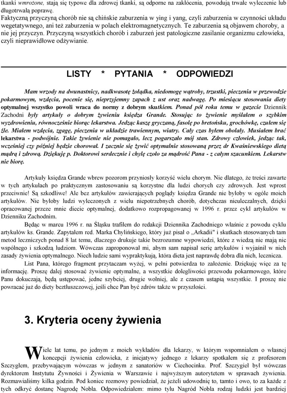 Te zaburzenia są objawem choroby, a nie jej przyczyn. Przyczyną wszystkich chorób i zaburzeń jest patologiczne zasilanie organizmu człowieka, czyli nieprawidłowe odżywianie.