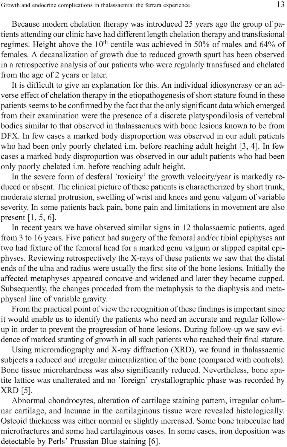 A decanalization of growth due to reduced growth spurt has been observed in a retrospective analysis of our patients who were regularly transfused and chelated from the age of 2 years or later.