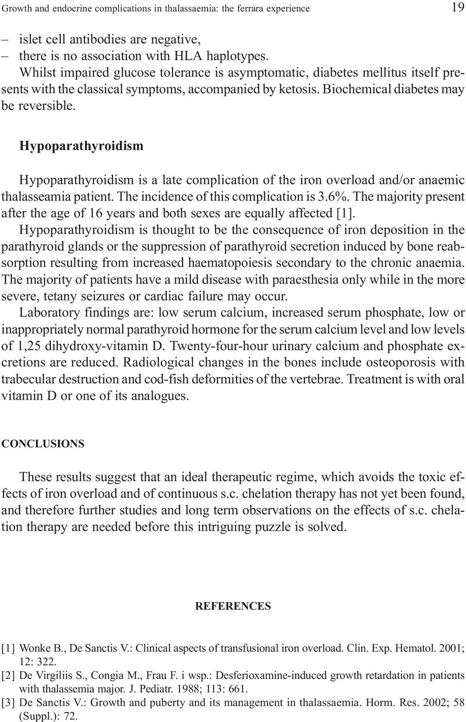 Hypoparathyroidism Hypoparathyroidism is a late complication of the iron overload and/or anaemic thalasseamia patient. The incidence of this complication is 3.6%.