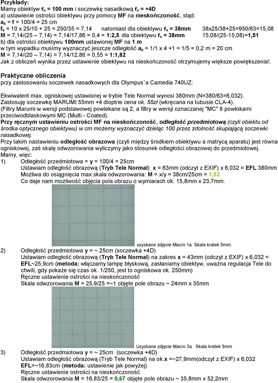 ustawionej MF na 1 m w tym wypadku musímy wyznaczyć jeszcze odległość a k = 1/1 x 4 +1 = 1/5 = 0,2 m = 20 cm M = 7,14/(20 7,14) = 7,14/12,86 = 0,55 = 1:1,82 Jak z obliczeń wynika przez ustawienie