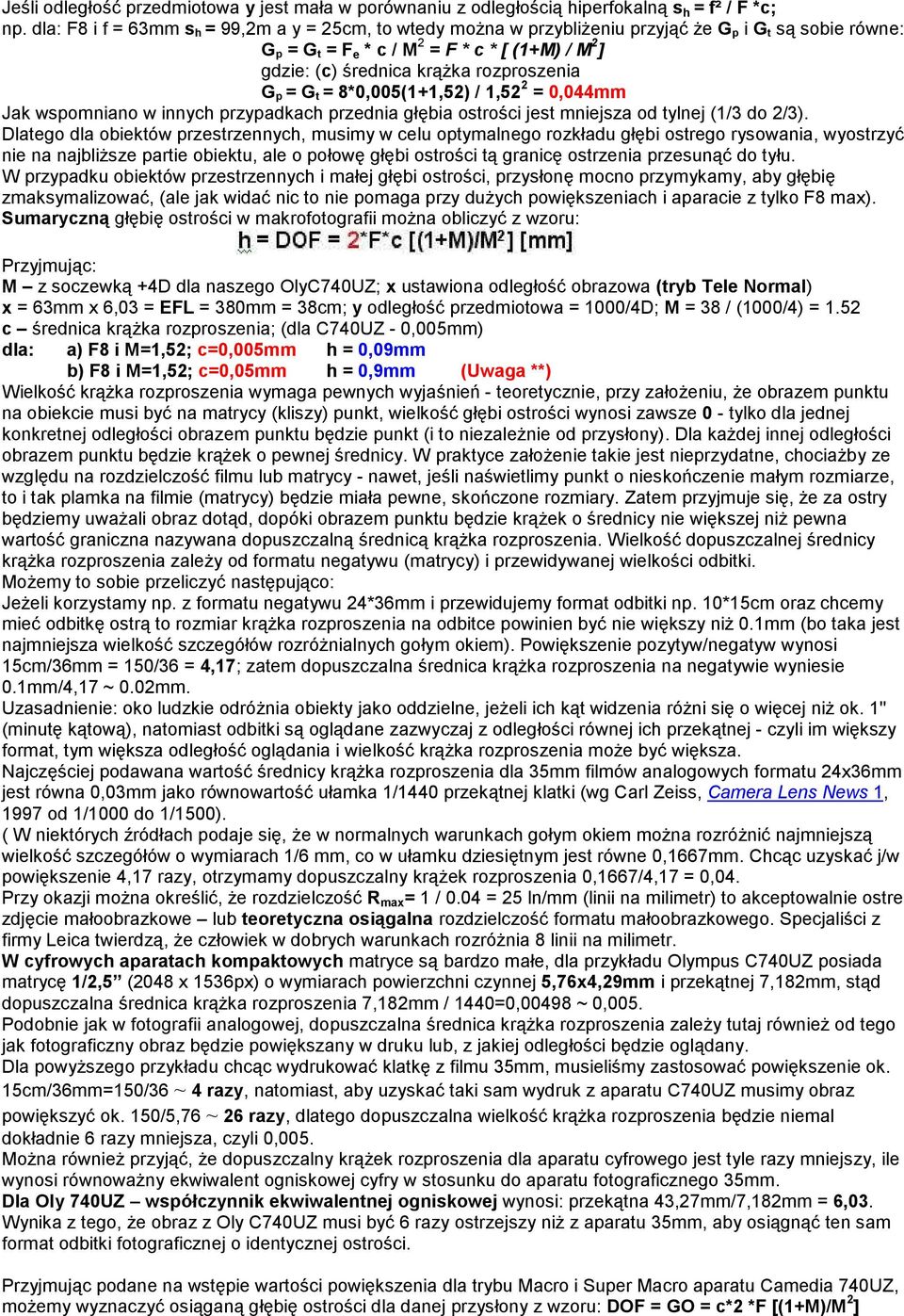 rozproszenia G p = G t = 8*0,005(1+1,52) / 1,52 2 = 0,044mm Jak wspomniano w innych przypadkach przednia głębia ostrości jest mniejsza od tylnej (1/3 do 2/3).