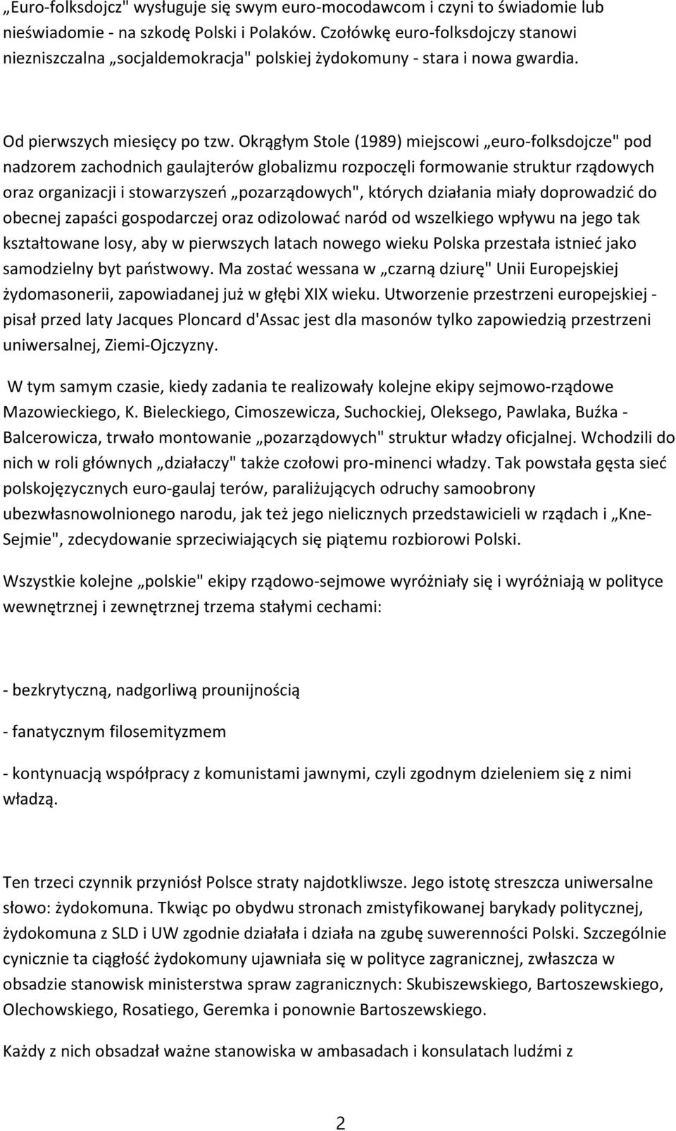 Okrągłym Stole (1989) miejscowi euro-folksdojcze" pod nadzorem zachodnich gaulajterów globalizmu rozpoczęli formowanie struktur rządowych oraz organizacji i stowarzyszeń pozarządowych", których