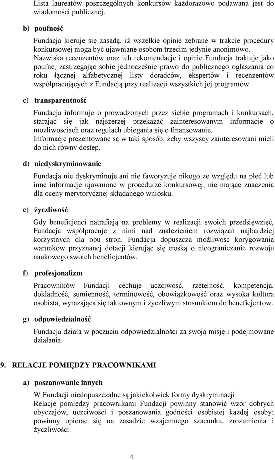 Nazwiska recenzentów oraz ich rekomendacje i opinie Fundacja traktuje jako poufne, zastrzegając sobie jednocześnie prawo do publicznego ogłaszania co roku łącznej alfabetycznej listy doradców,