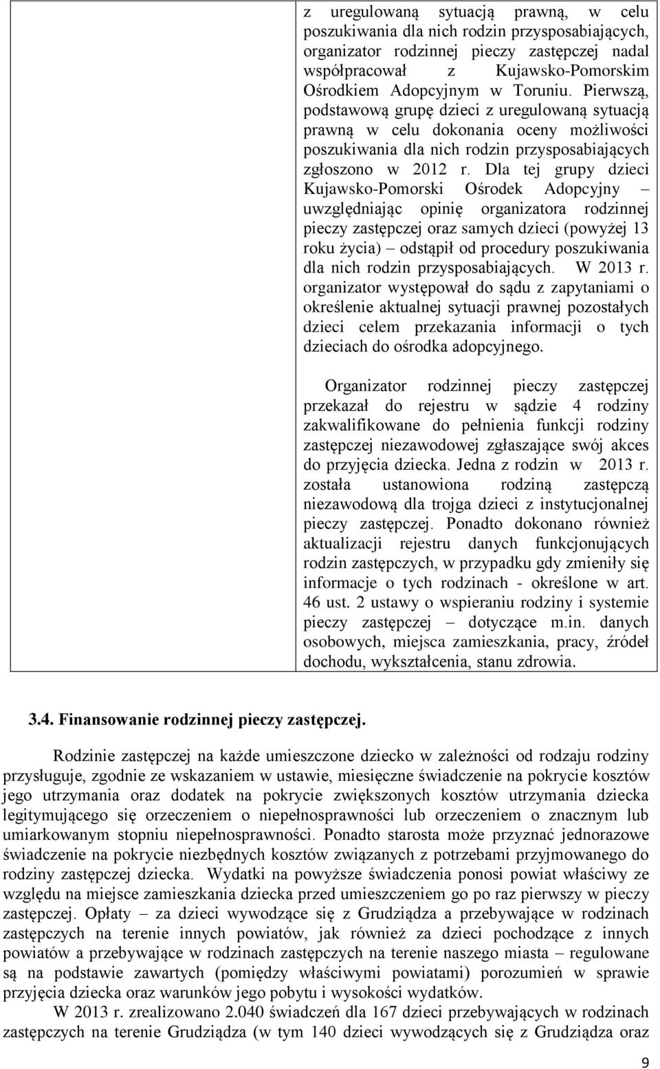 Dla tej grupy dzieci Kujawsko-Pomorski Ośrodek Adopcyjny uwzględniając opinię organizatora rodzinnej pieczy zastępczej oraz samych dzieci (powyżej 13 roku życia) odstąpił od procedury poszukiwania