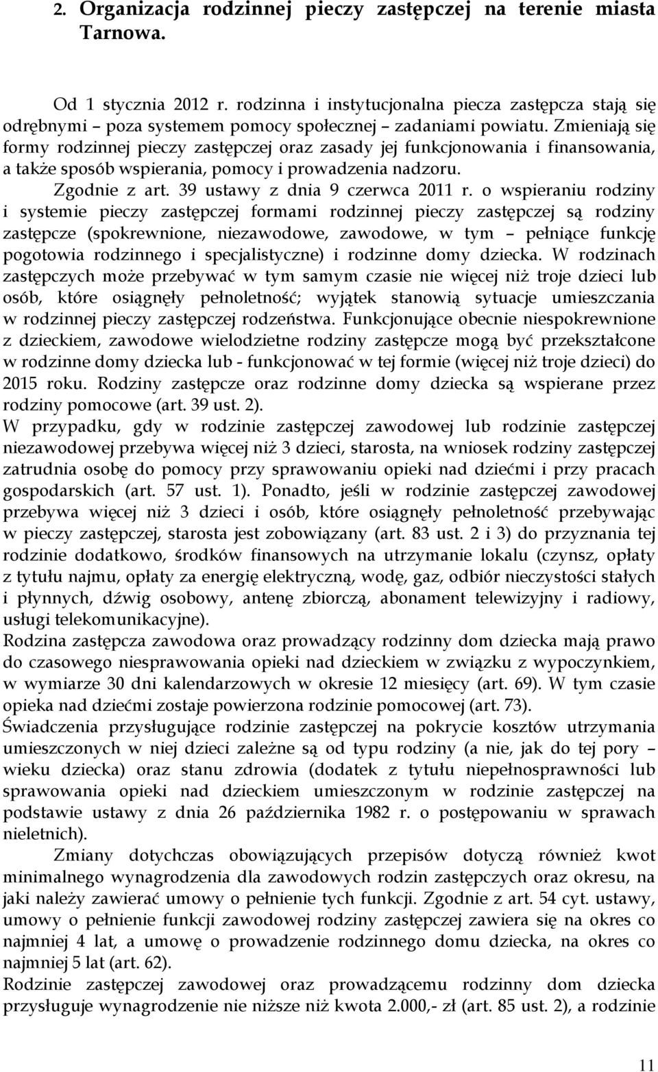 Zmieniają się formy rodzinnej pieczy zastępczej oraz zasady jej funkcjonowania i finansowania, a także sposób wspierania, pomocy i prowadzenia nadzoru. Zgodnie z art.