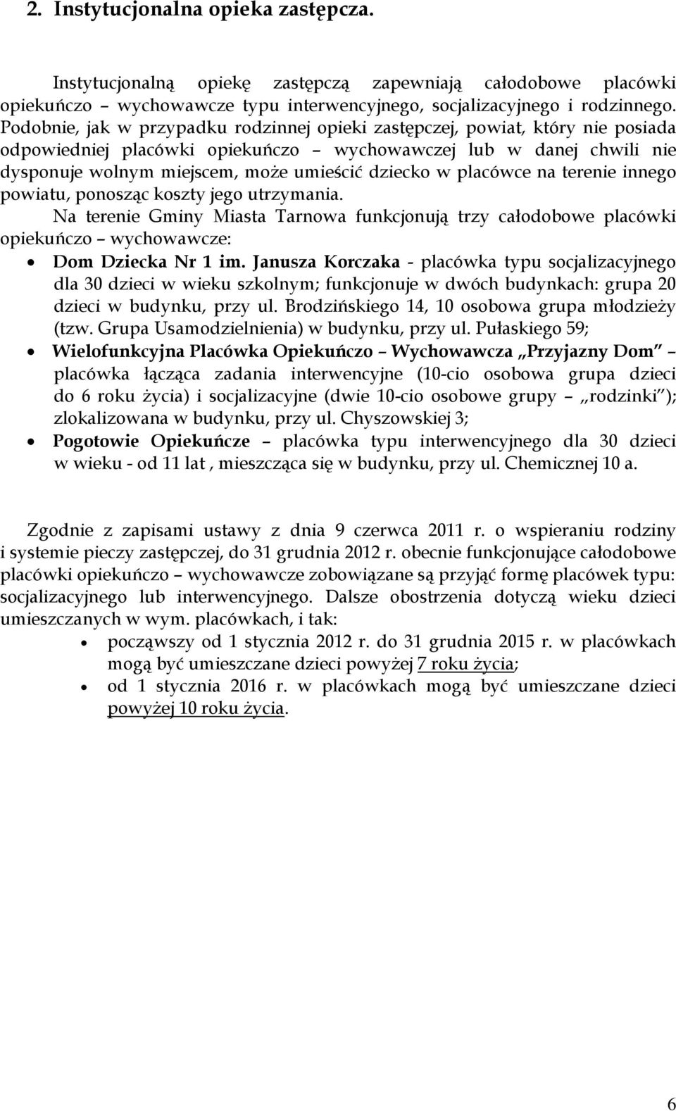 w placówce na terenie innego powiatu, ponosząc koszty jego utrzymania. Na terenie Gminy Miasta Tarnowa funkcjonują trzy całodobowe placówki opiekuńczo wychowawcze: Dom Dziecka Nr 1 im.