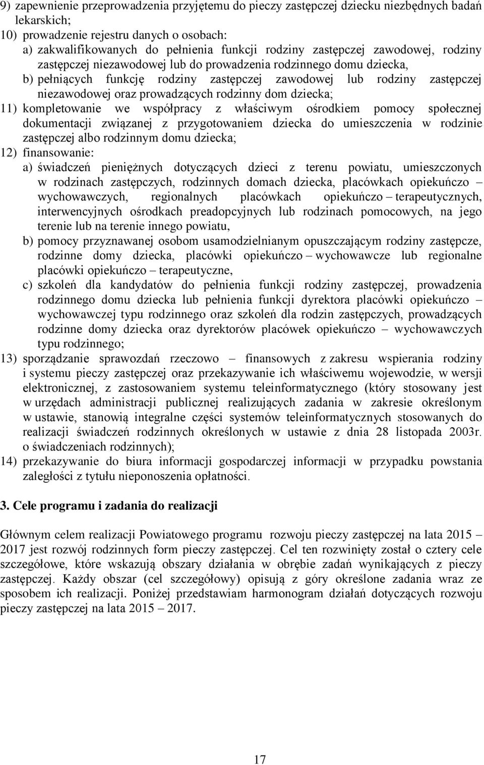 prowadzących rodzinny dom dziecka; 11) kompletowanie we współpracy z właściwym ośrodkiem pomocy społecznej dokumentacji związanej z przygotowaniem dziecka do umieszczenia w rodzinie zastępczej albo