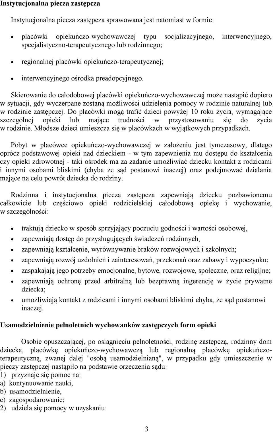 Skierowanie do całodobowej placówki opiekuńczo-wychowawczej może nastąpić dopiero w sytuacji, gdy wyczerpane zostaną możliwości udzielenia pomocy w rodzinie naturalnej lub w rodzinie zastępczej.