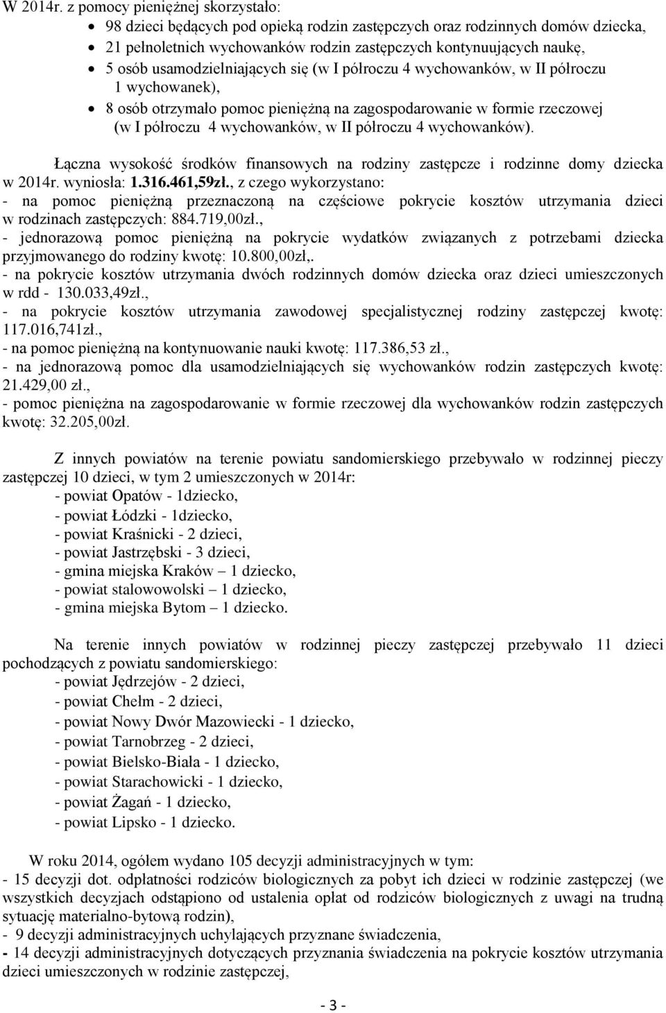 usamodzielniających się (w I półroczu 4 wychowanków, w II półroczu 1 wychowanek), 8 osób otrzymało pomoc pieniężną na zagospodarowanie w formie rzeczowej (w I półroczu 4 wychowanków, w II półroczu 4