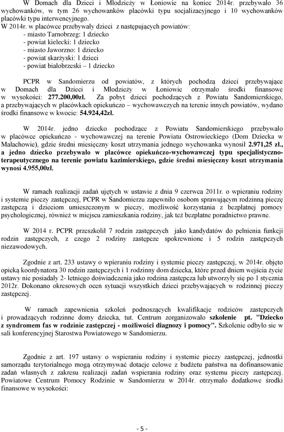 dziecko PCPR w Sandomierzu od powiatów, z których pochodzą dzieci przebywające w Domach dla Dzieci i Młodzieży w Łoniowie otrzymało środki finansowe w wysokości: 277.200,00zł.