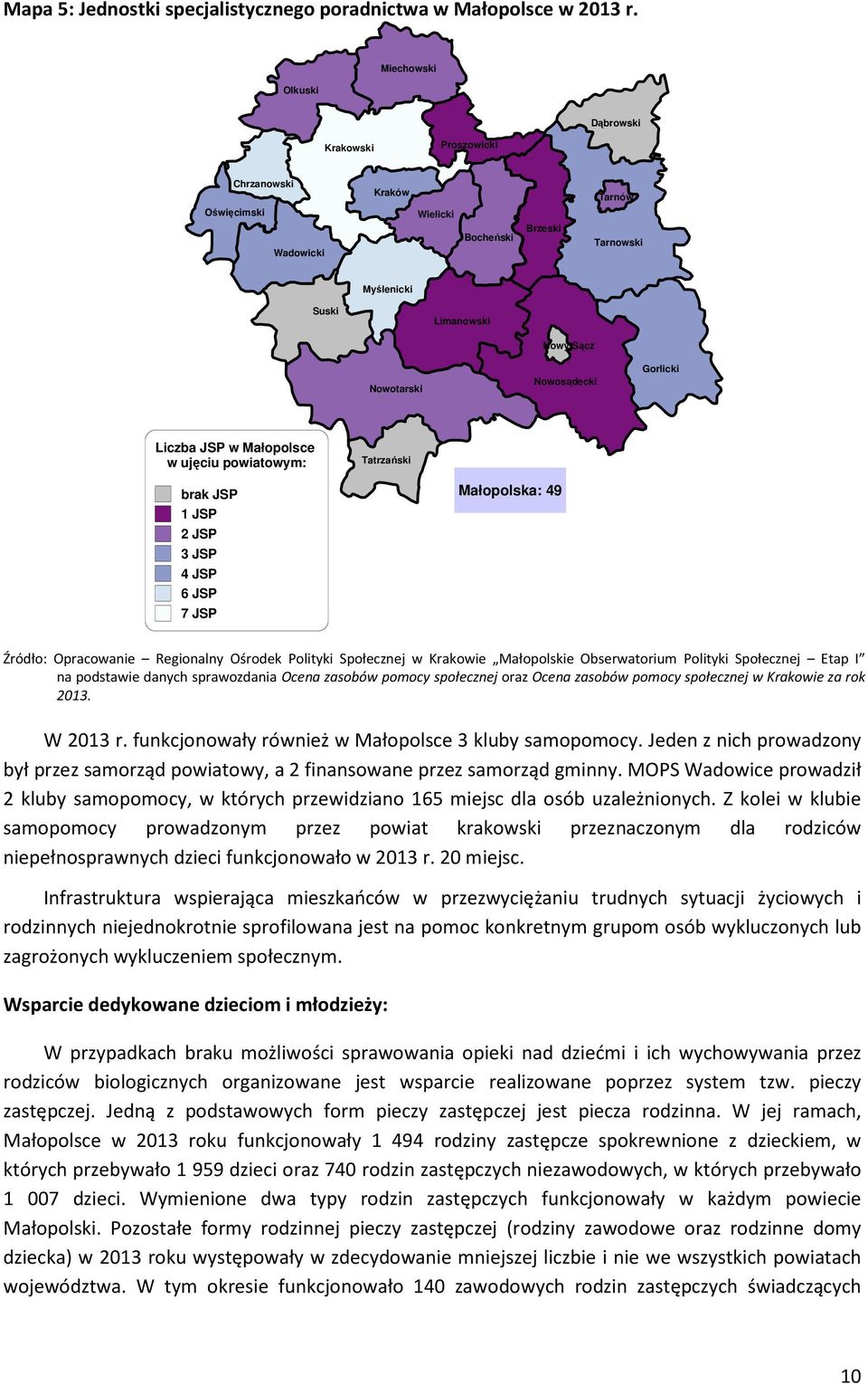 społecznej w Krakowie za rok. W r. funkcjonowały również w Małopolsce kluby samopomocy. Jeden z nich prowadzony był przez samorząd powiatowy, a finansowane przez samorząd gminny.