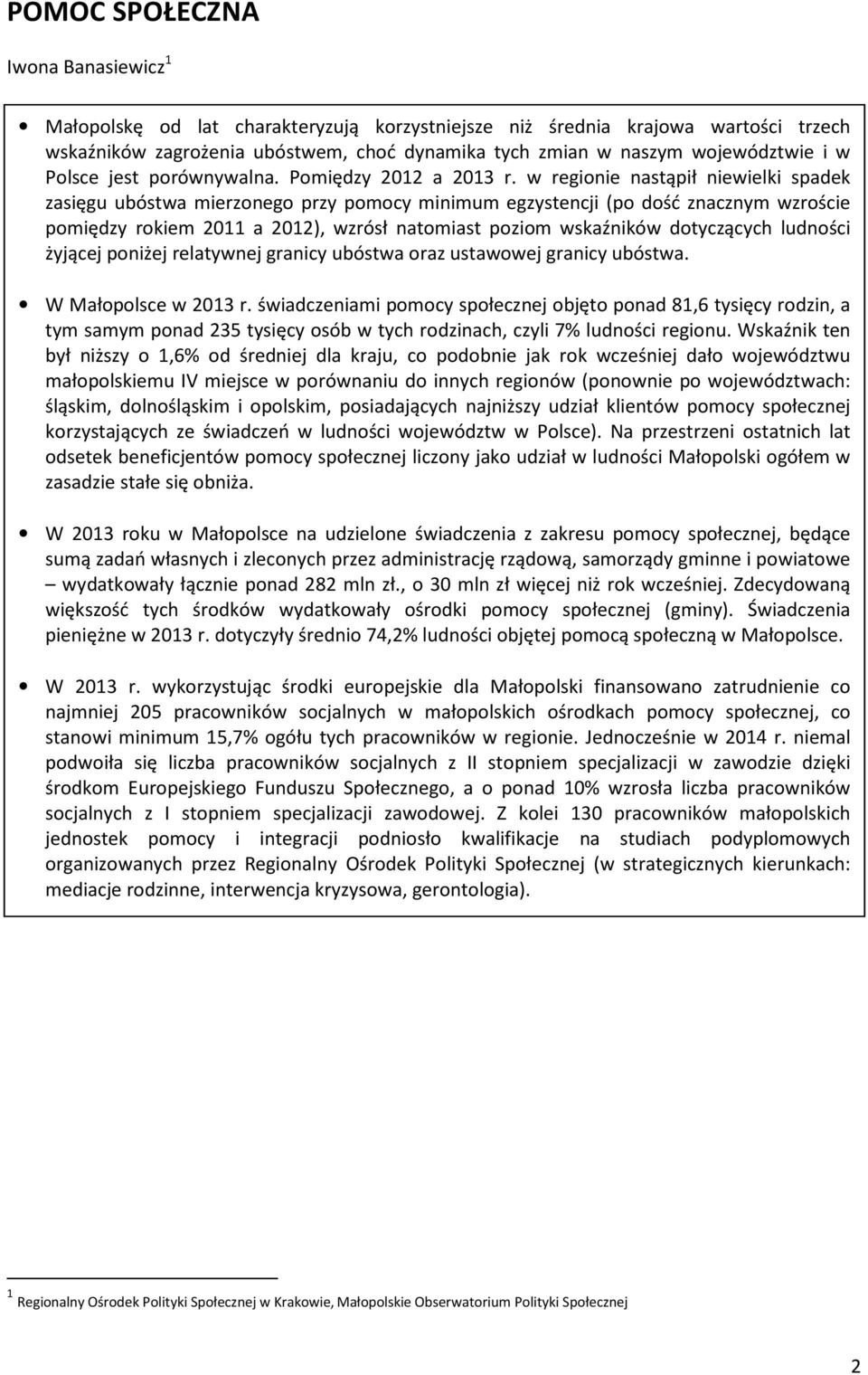 w regionie nastąpił niewielki spadek zasięgu ubóstwa mierzonego przy pomocy minimum egzystencji (po dość znacznym wzroście pomiędzy rokiem a ), wzrósł natomiast poziom wskaźników dotyczących ludności