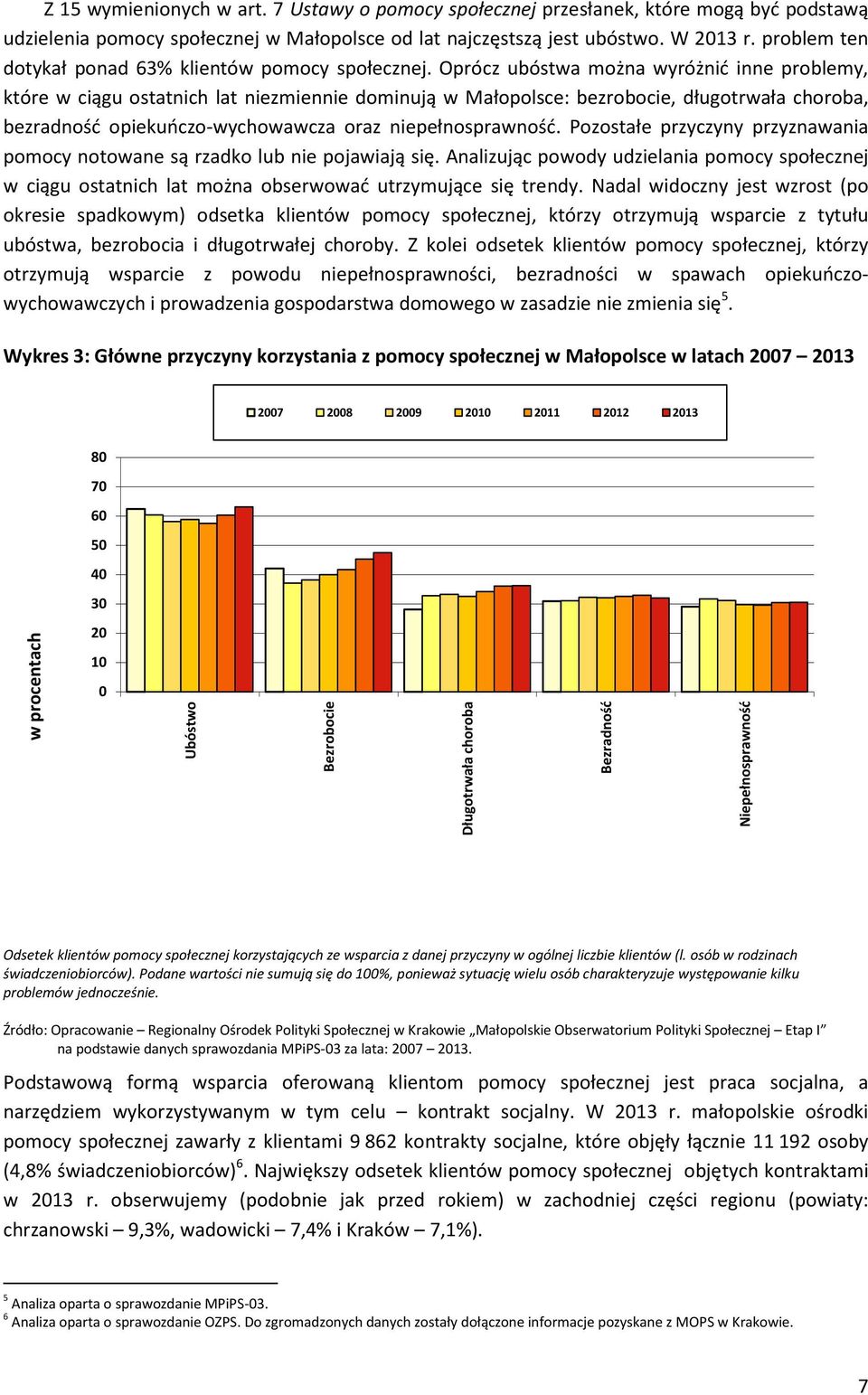 Oprócz ubóstwa można wyróżnić inne problemy, które w ciągu ostatnich lat niezmiennie dominują w Małopolsce: bezrobocie, długotrwała choroba, bezradność opiekuńczo-wychowawcza oraz niepełnosprawność.