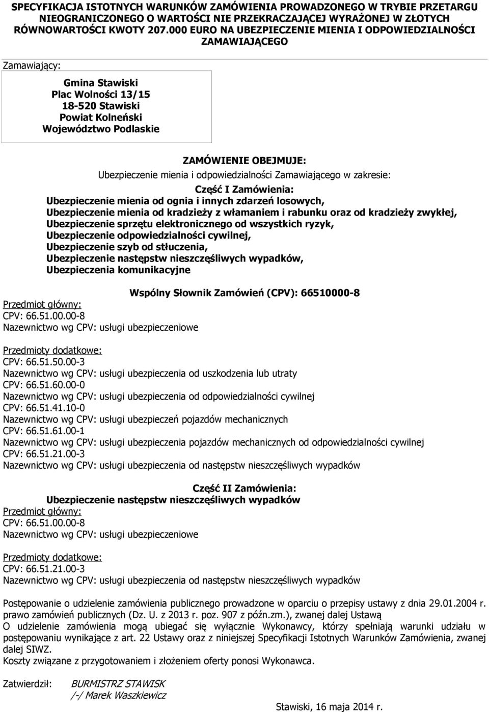 Ubezpieczenie mienia i odpowiedzialności Zamawiającego w zakresie: Część I Zamówienia: Ubezpieczenie mienia od ognia i innych zdarzeń losowych, Ubezpieczenie mienia od kradzieży z włamaniem i rabunku