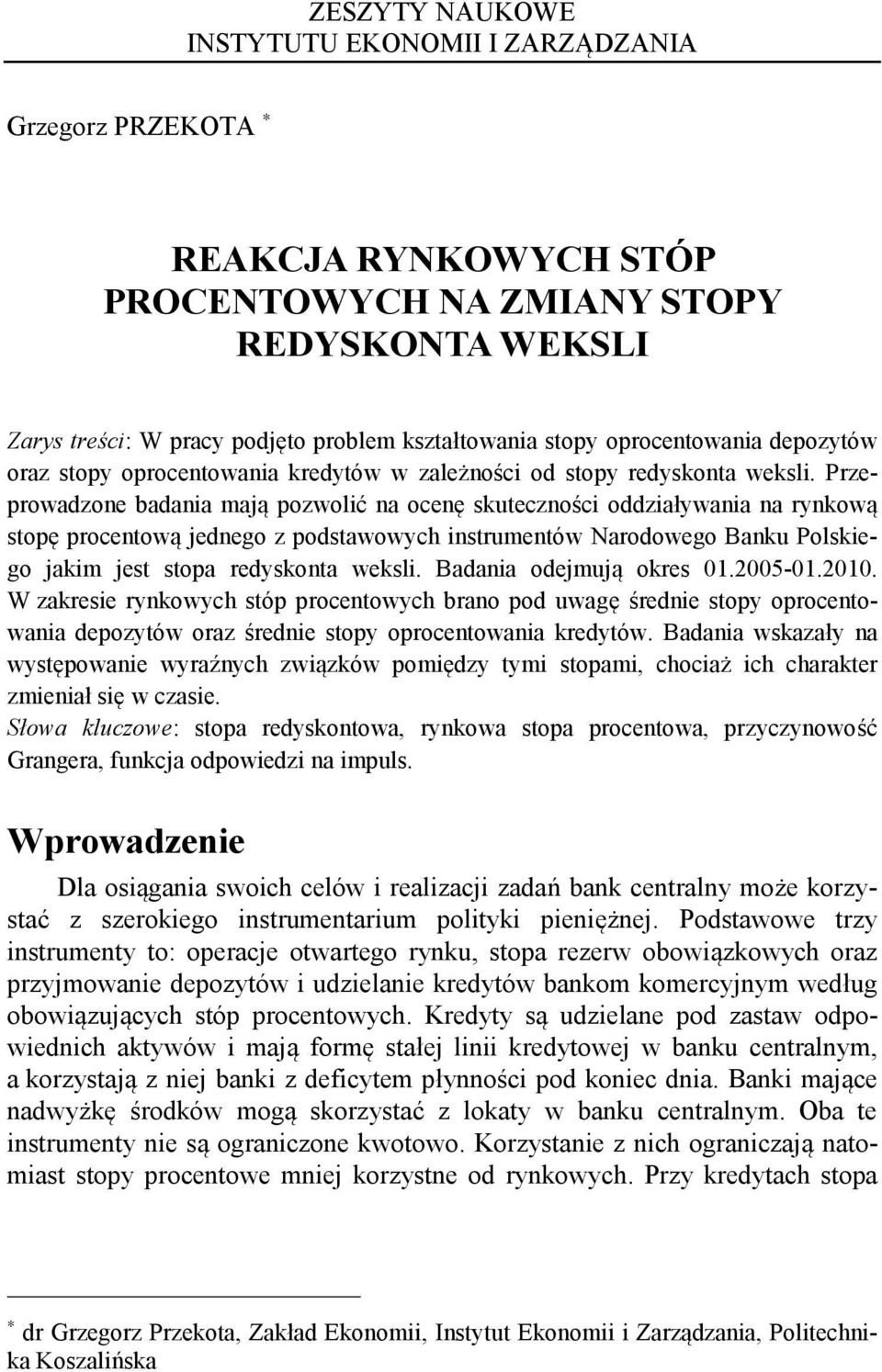 Przeprowadzone badania mają pozwolić na ocenę skuteczności oddziaływania na rynkową stopę procentową jednego z podstawowych instrumentów Narodowego Banku Polskiego jakim jest stopa redyskonta weksli.