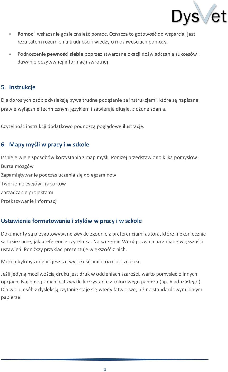 Instrukcje Dla dorosłych osób z dysleksją bywa trudne podążanie za instrukcjami, które są napisane prawie wyłącznie technicznym językiem i zawierają długie, złożone zdania.