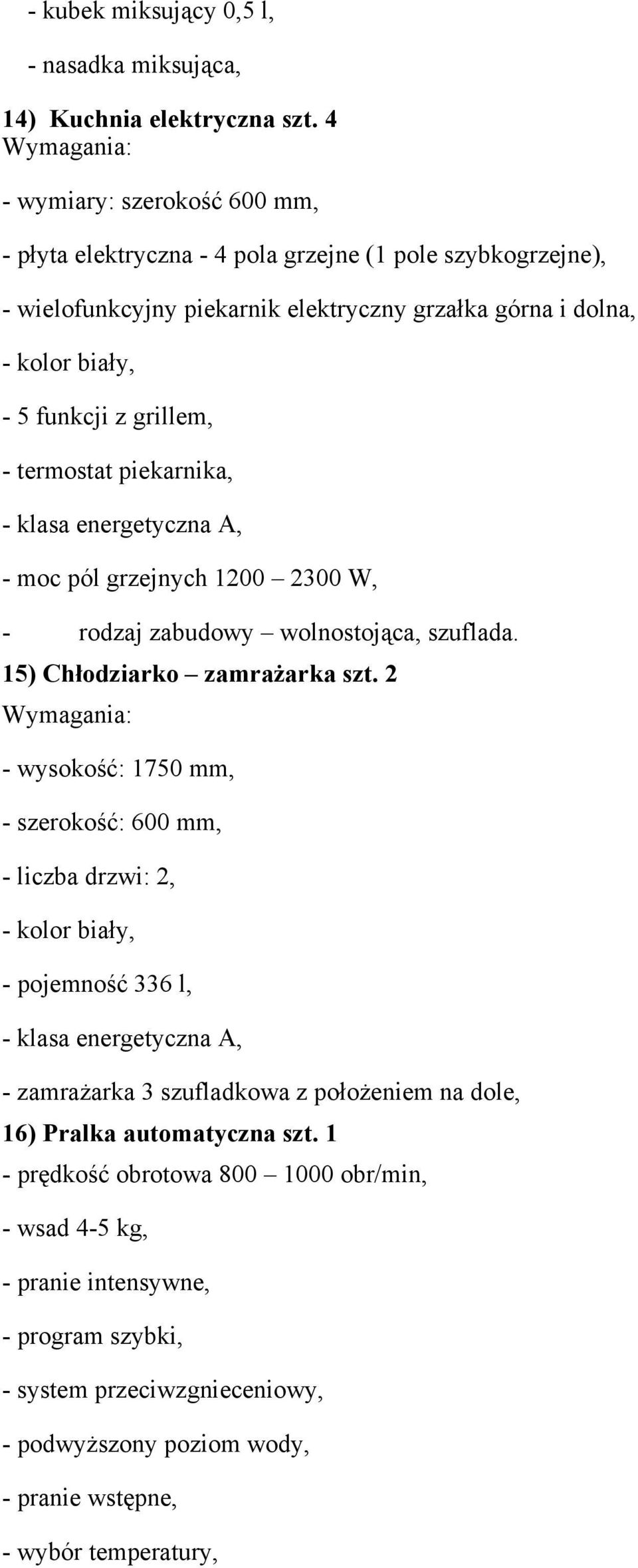 piekarnika, - klasa energetyczna A, - moc pól grzejnych 1200 2300 W, - rodzaj zabudowy wolnostojąca, szuflada. 15) Chłodziarko zamrażarka szt.