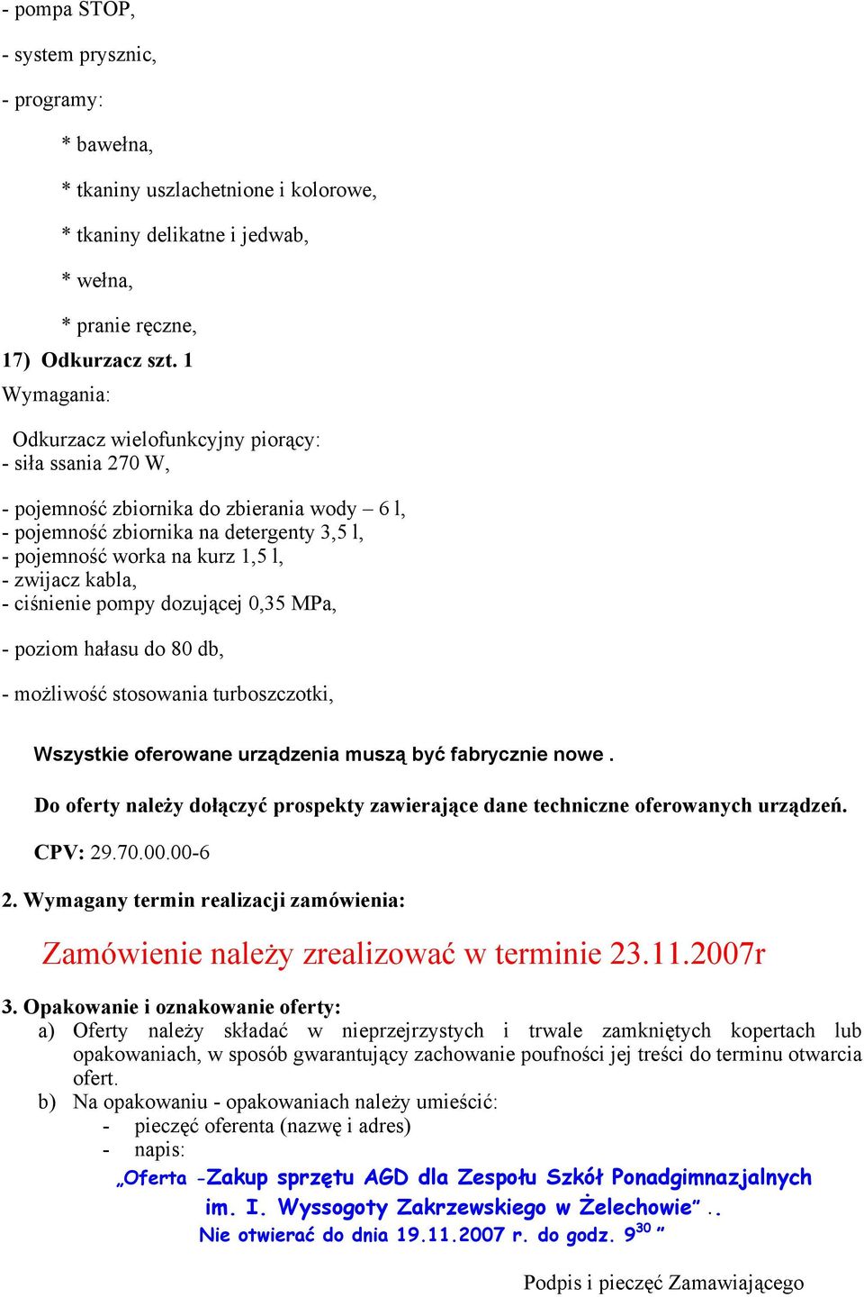 ciśnienie pompy dozującej 0,35 MPa, - poziom hałasu do 80 db, - możliwość stosowania turboszczotki, Wszystkie oferowane urządzenia muszą być fabrycznie nowe.