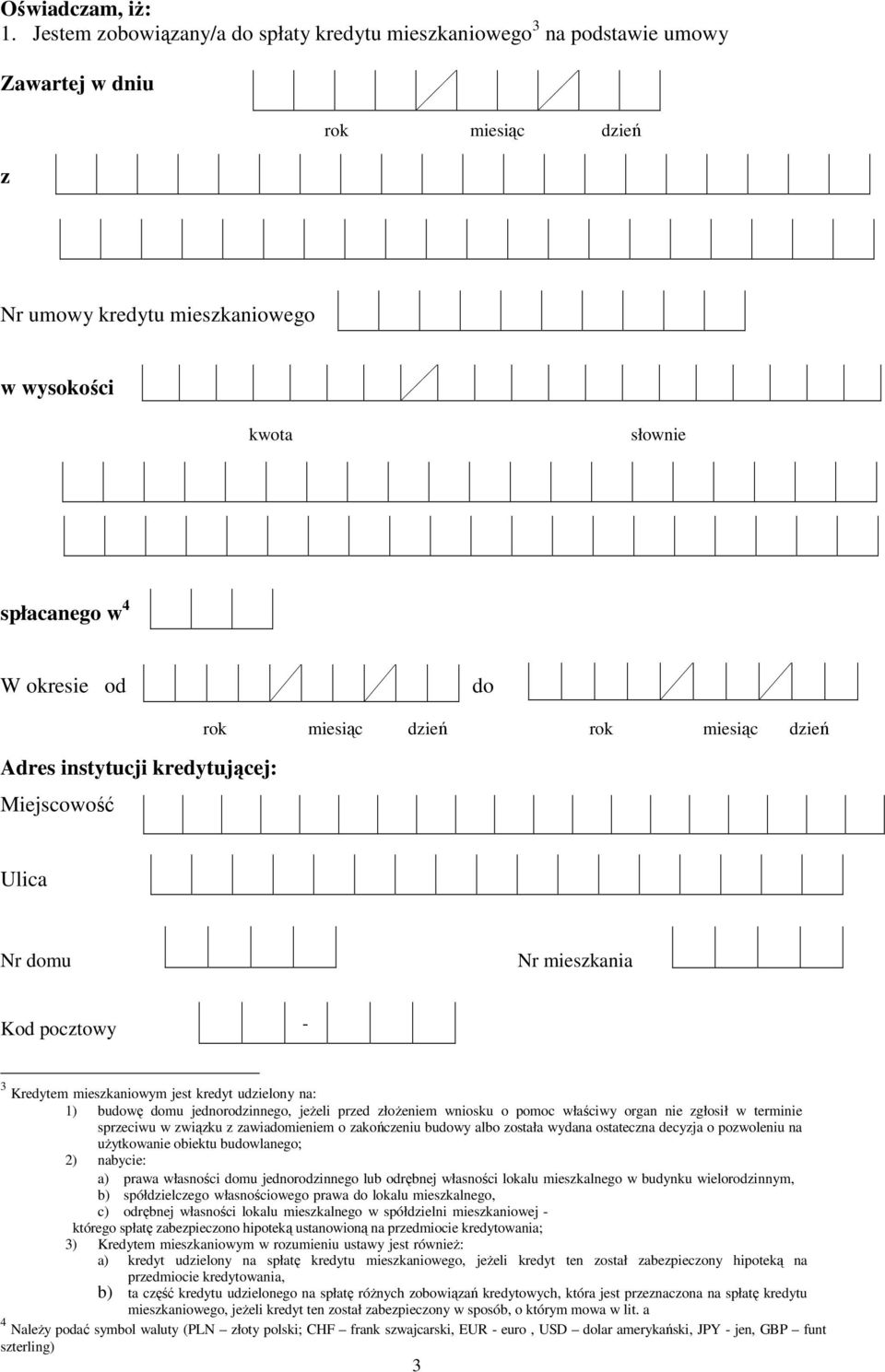 kredytującej: Miejscowość Ulica Nr domu Nr mieszkania Kod pocztowy - 3 Kredytem mieszkaniowym jest kredyt udzielony na: 1) budowę domu jednorodzinnego, jeŝeli przed złoŝeniem wniosku o pomoc właściwy