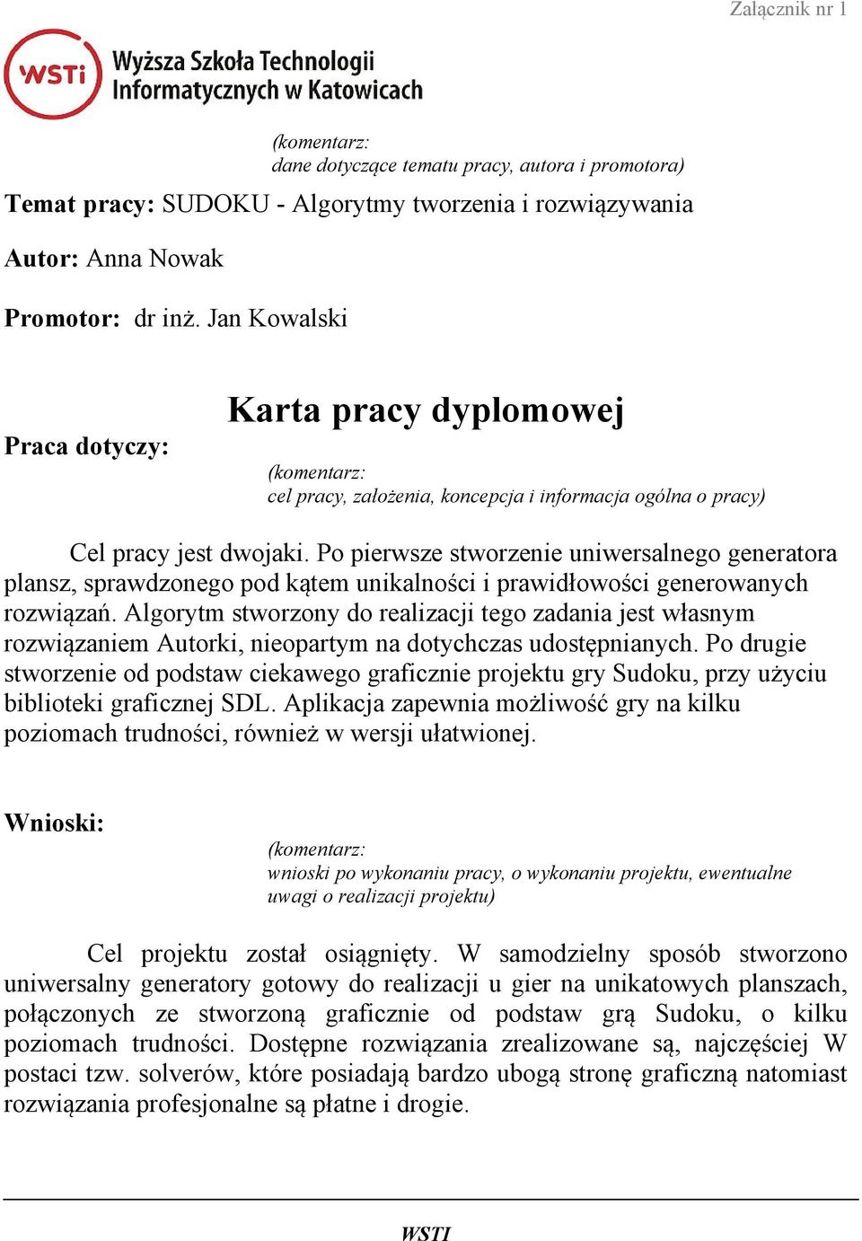 Po pierwsze stworzenie uniwersalnego generatora plansz, sprawdzonego pod kątem unikalności i prawidłowości generowanych rozwiązań.