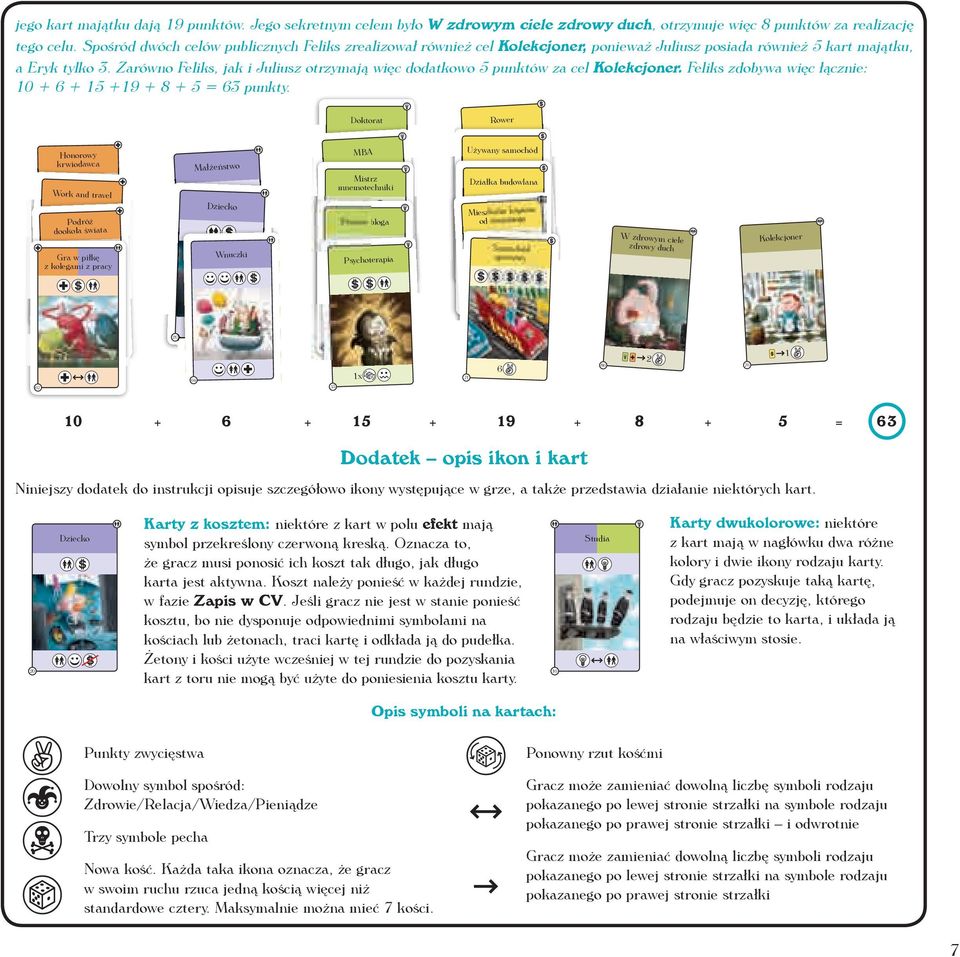 Zarówno Feliks, jak i Juliusz otrzymają więc dodatkowo 5 punktów za cel Kolekcjoner. Feliks zdobywa więc łącznie: 10 + 6 + 15 +19 + 8 + 5 = 63 punkty.