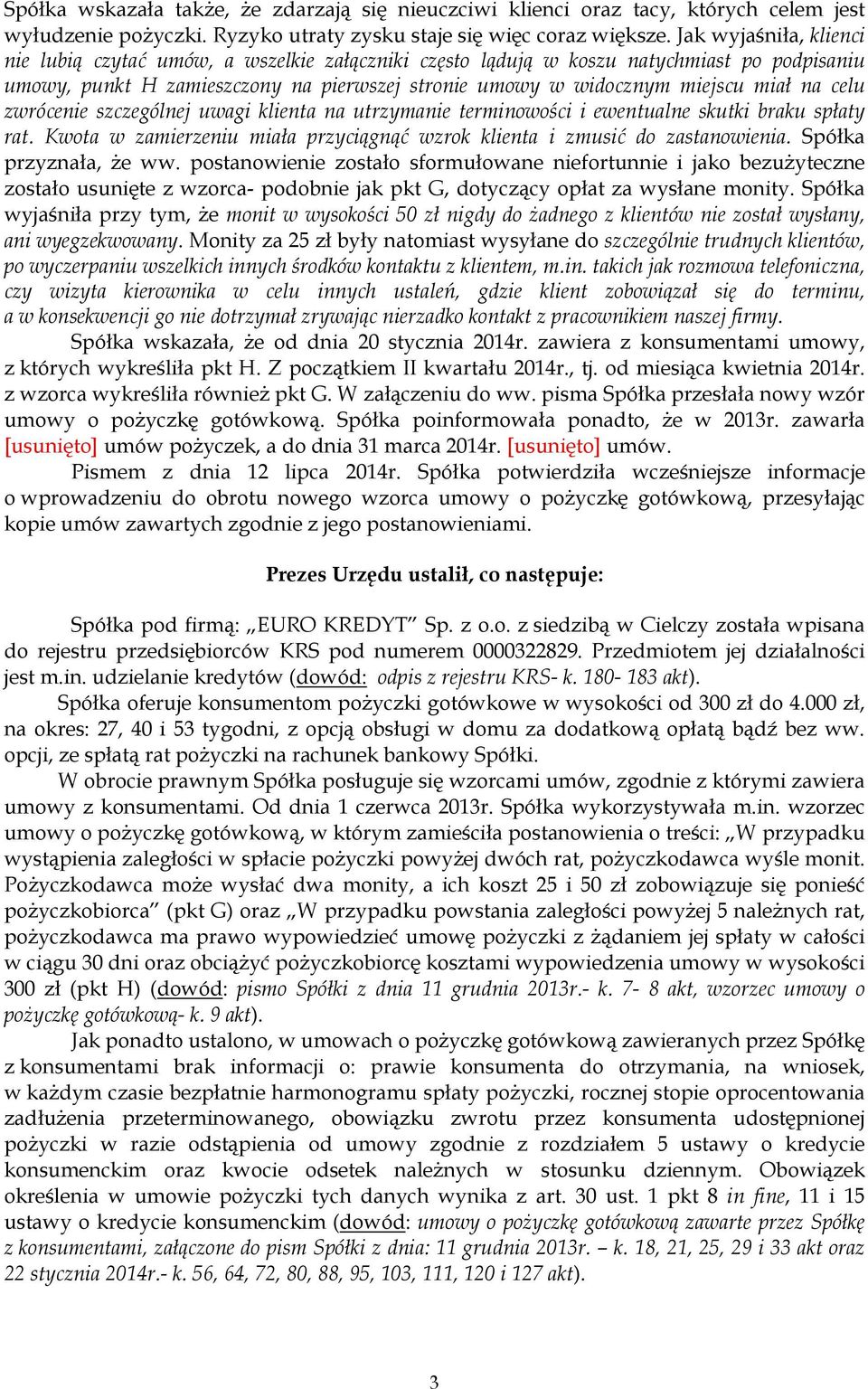 celu zwrócenie szczególnej uwagi klienta na utrzymanie terminowości i ewentualne skutki braku spłaty rat. Kwota w zamierzeniu miała przyciągnąć wzrok klienta i zmusić do zastanowienia.