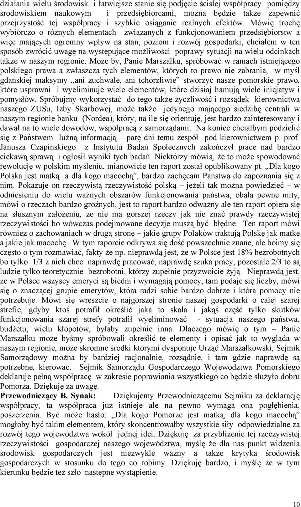 Mówię trochę wybiórczo o różnych elementach związanych z funkcjonowaniem przedsiębiorstw a więc mających ogromny wpływ na stan, poziom i rozwój gospodarki, chciałem w ten sposób zwrócić uwagę na