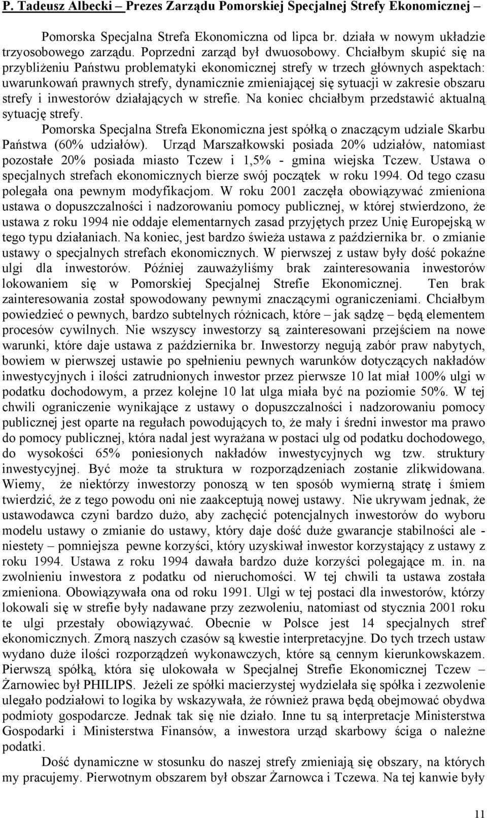 Chciałbym skupić się na przybliżeniu Państwu problematyki ekonomicznej strefy w trzech głównych aspektach: uwarunkowań prawnych strefy, dynamicznie zmieniającej się sytuacji w zakresie obszaru strefy