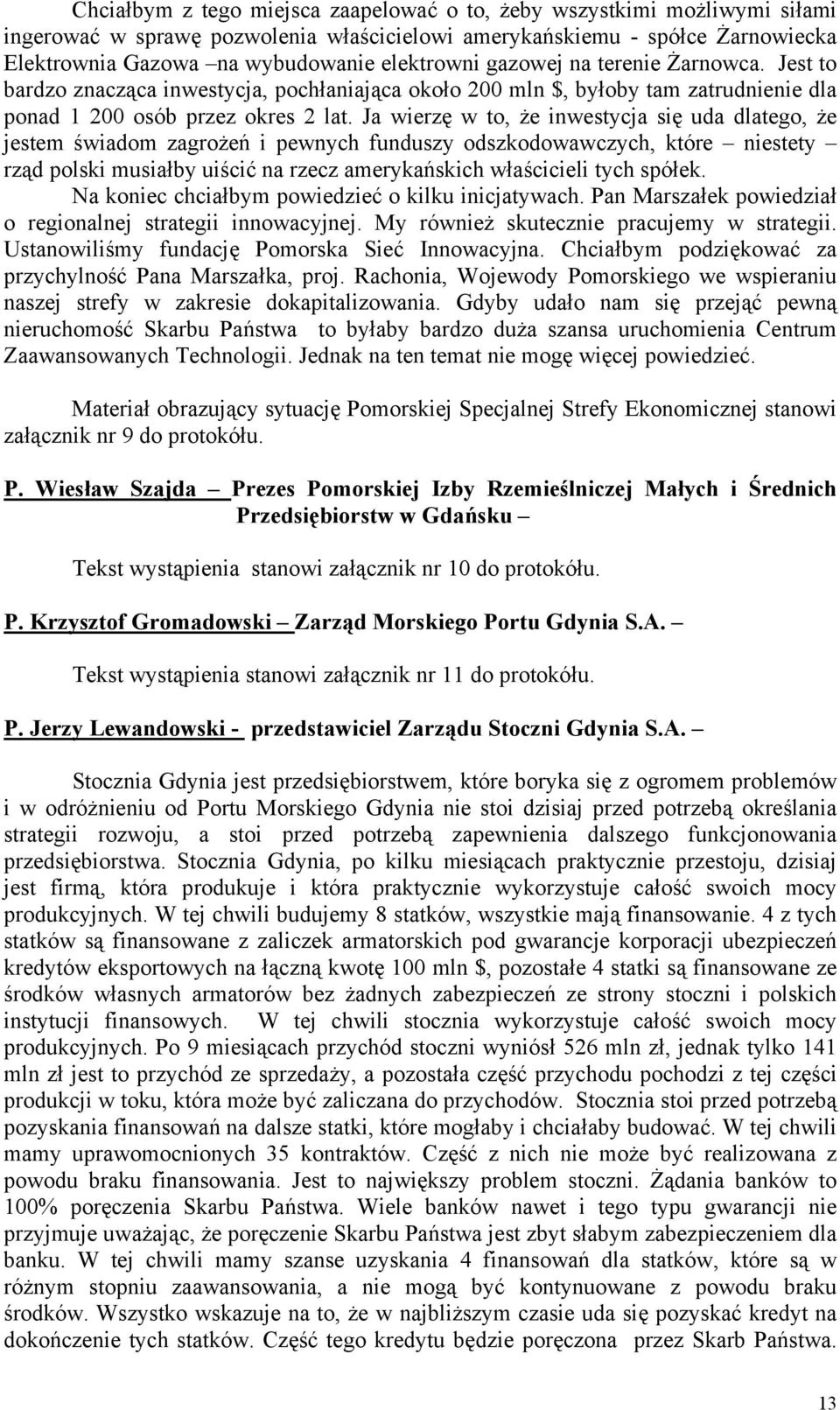 Ja wierzę w to, że inwestycja się uda dlatego, że jestem świadom zagrożeń i pewnych funduszy odszkodowawczych, które niestety rząd polski musiałby uiścić na rzecz amerykańskich właścicieli tych