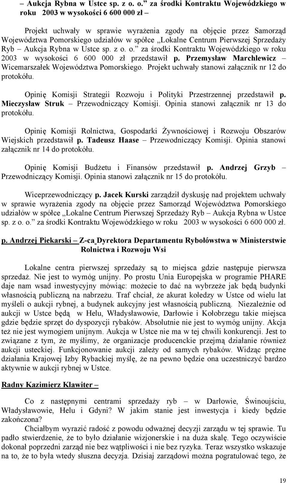 Pierwszej Sprzedaży Ryb  o. za środki Kontraktu Wojewódzkiego w roku 2003 w wysokości 6 600 000 zł przedstawił p. Przemysław Marchlewicz Wicemarszałek Województwa Pomorskiego.