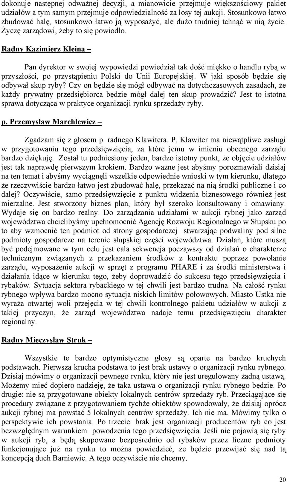 Radny Kazimierz Kleina Pan dyrektor w swojej wypowiedzi powiedział tak dość miękko o handlu rybą w przyszłości, po przystąpieniu Polski do Unii Europejskiej.