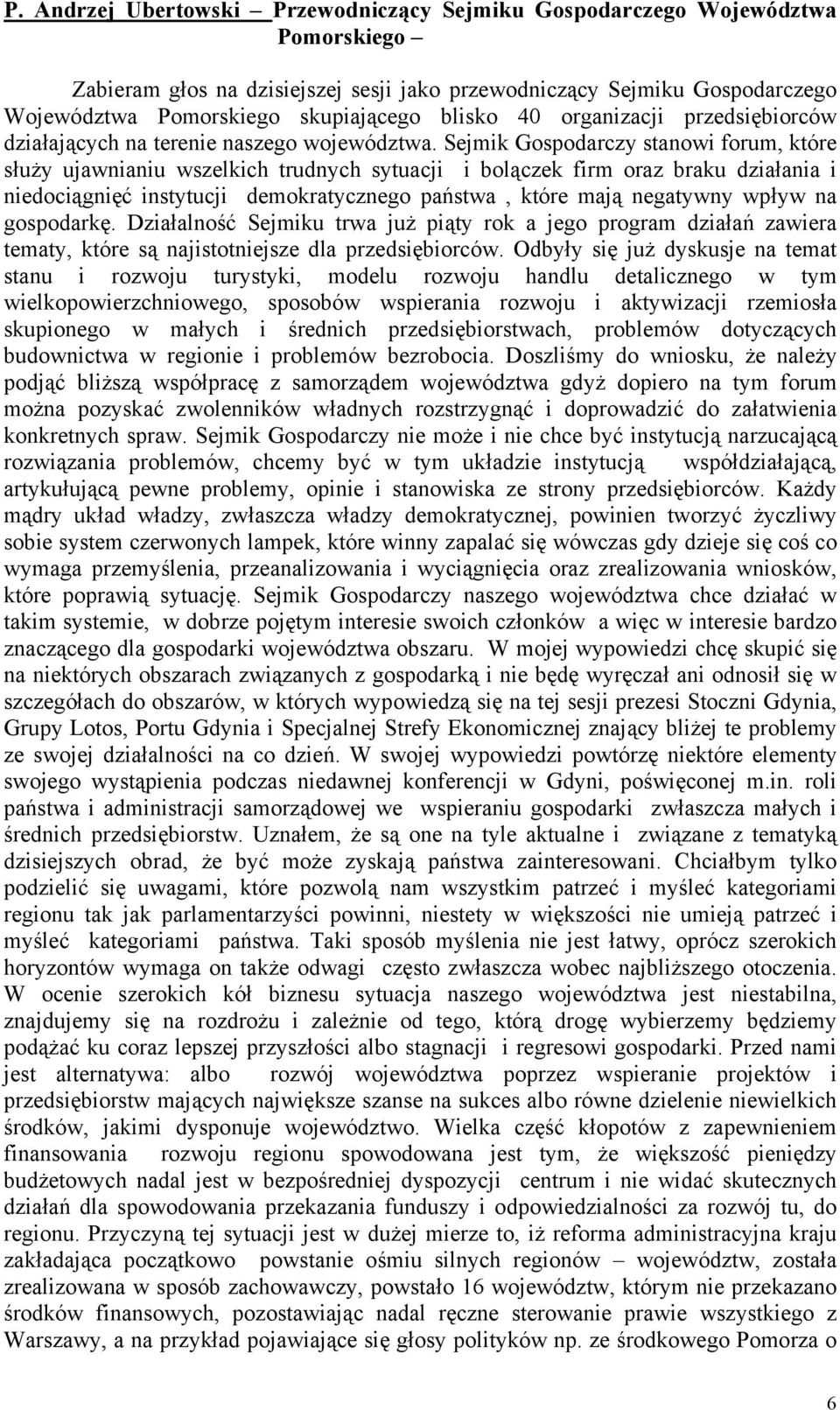 Sejmik Gospodarczy stanowi forum, które służy ujawnianiu wszelkich trudnych sytuacji i bolączek firm oraz braku działania i niedociągnięć instytucji demokratycznego państwa, które mają negatywny