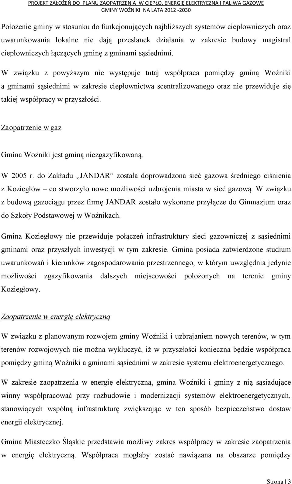 W związku z powyższym nie występuje tutaj współpraca pomiędzy gminą Woźniki a gminami sąsiednimi w zakresie ciepłownictwa scentralizowanego oraz nie przewiduje się takiej współpracy w przyszłości.