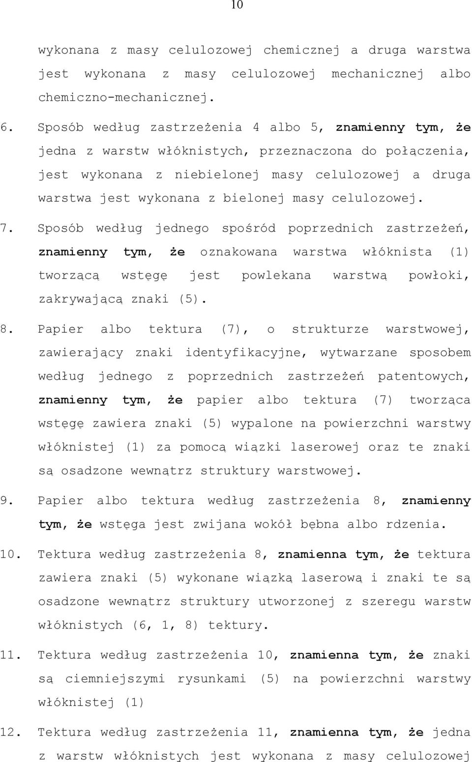 celulozowej. 7. Sposób według jednego spośród poprzednich zastrzeżeń, znamienny tym, że oznakowana warstwa włóknista (1) tworzącą wstęgę jest powlekana warstwą powłoki, zakrywającą znaki (). 8.