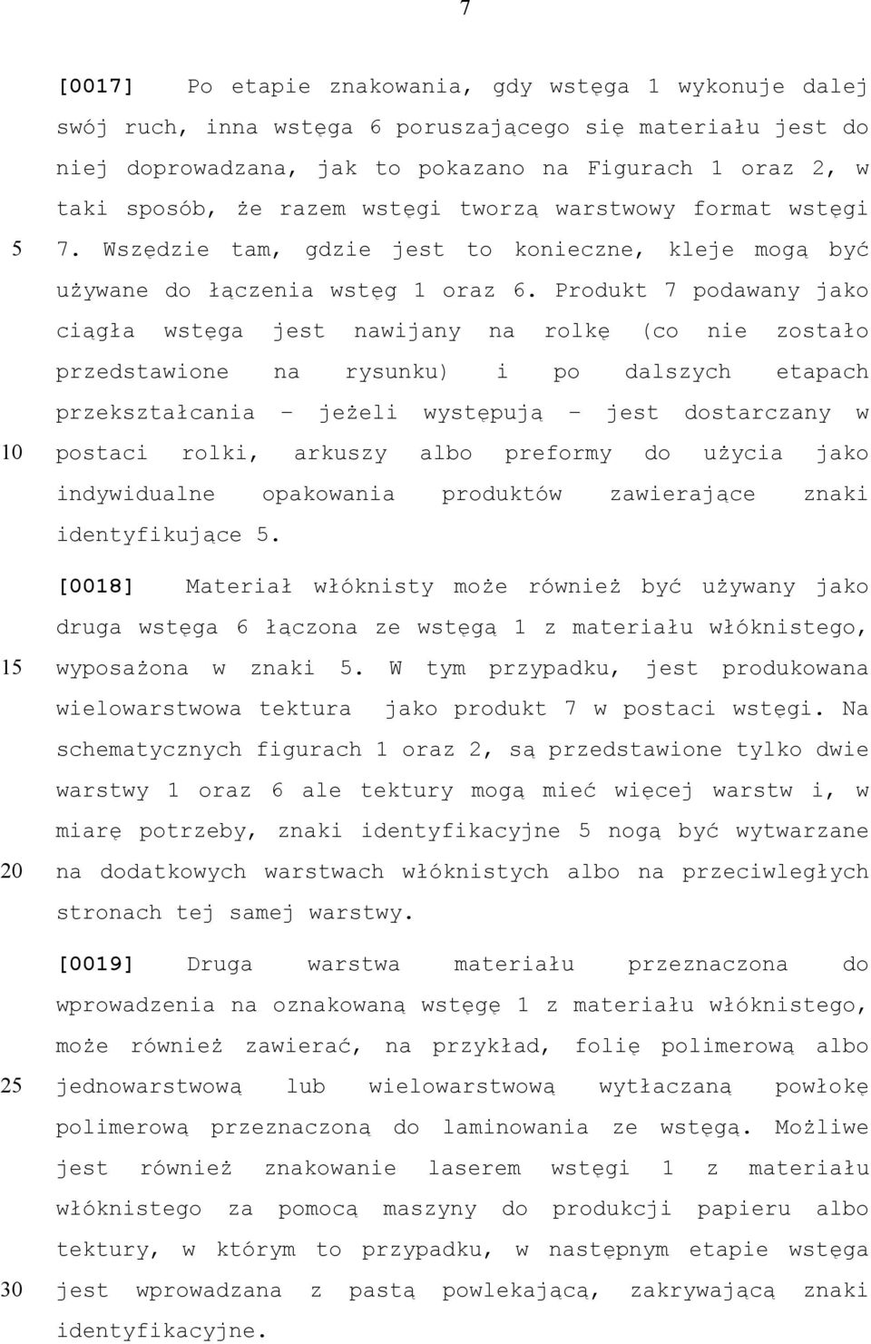 Produkt 7 podawany jako ciągła wstęga jest nawijany na rolkę (co nie zostało przedstawione na rysunku) i po dalszych etapach przekształcania jeżeli występują jest dostarczany w postaci rolki, arkuszy